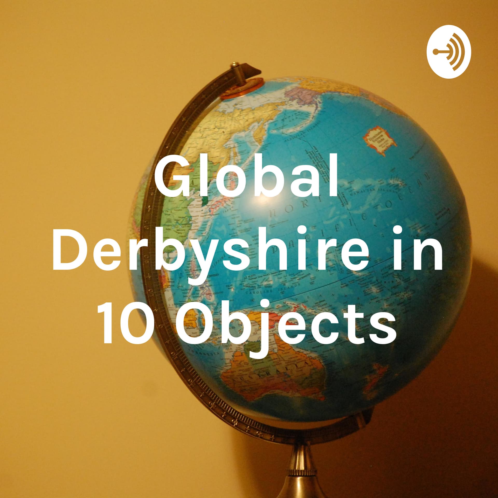 Global Derbyshire in 10 Objects - Podcasts