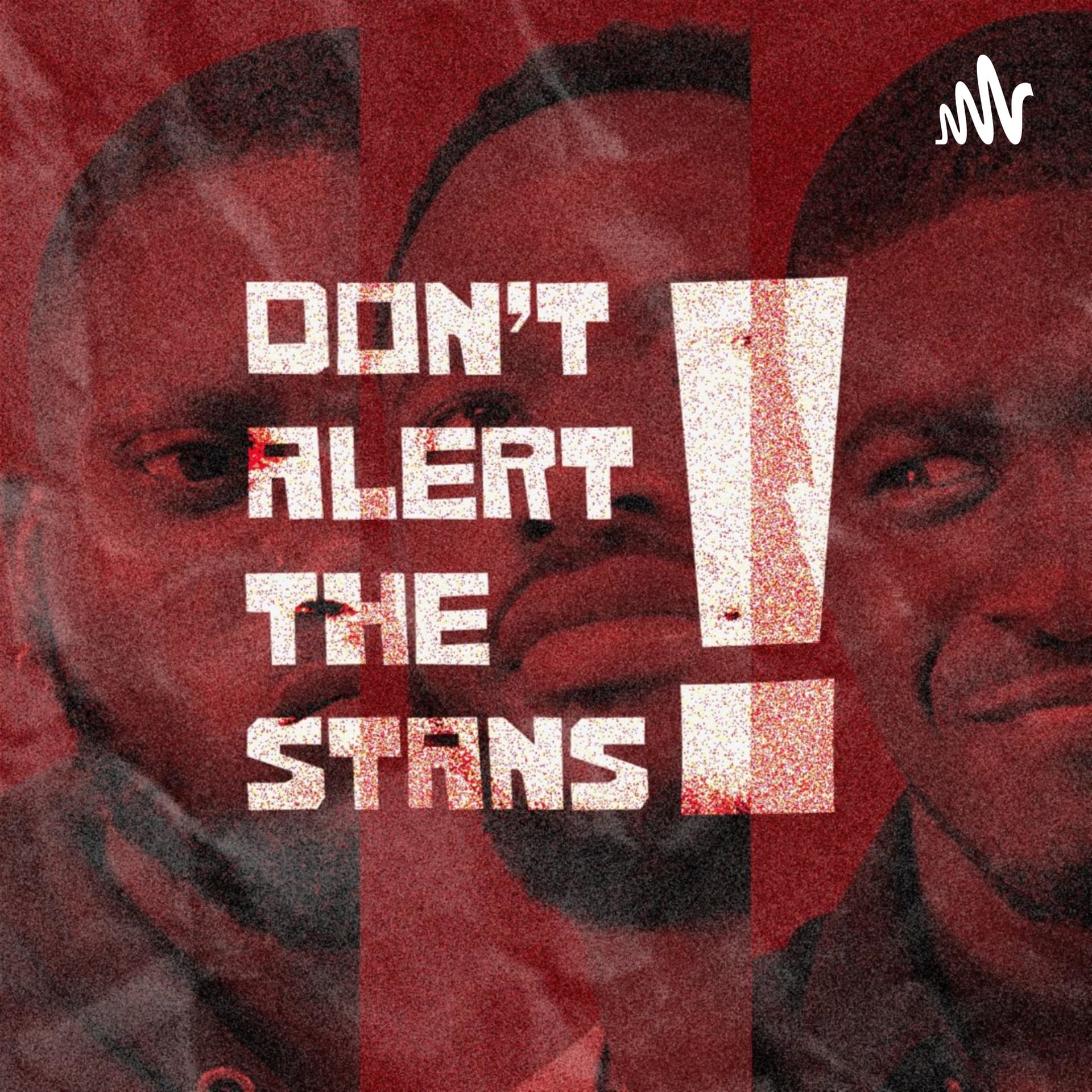 Don't Alert The Stans - Podcasts