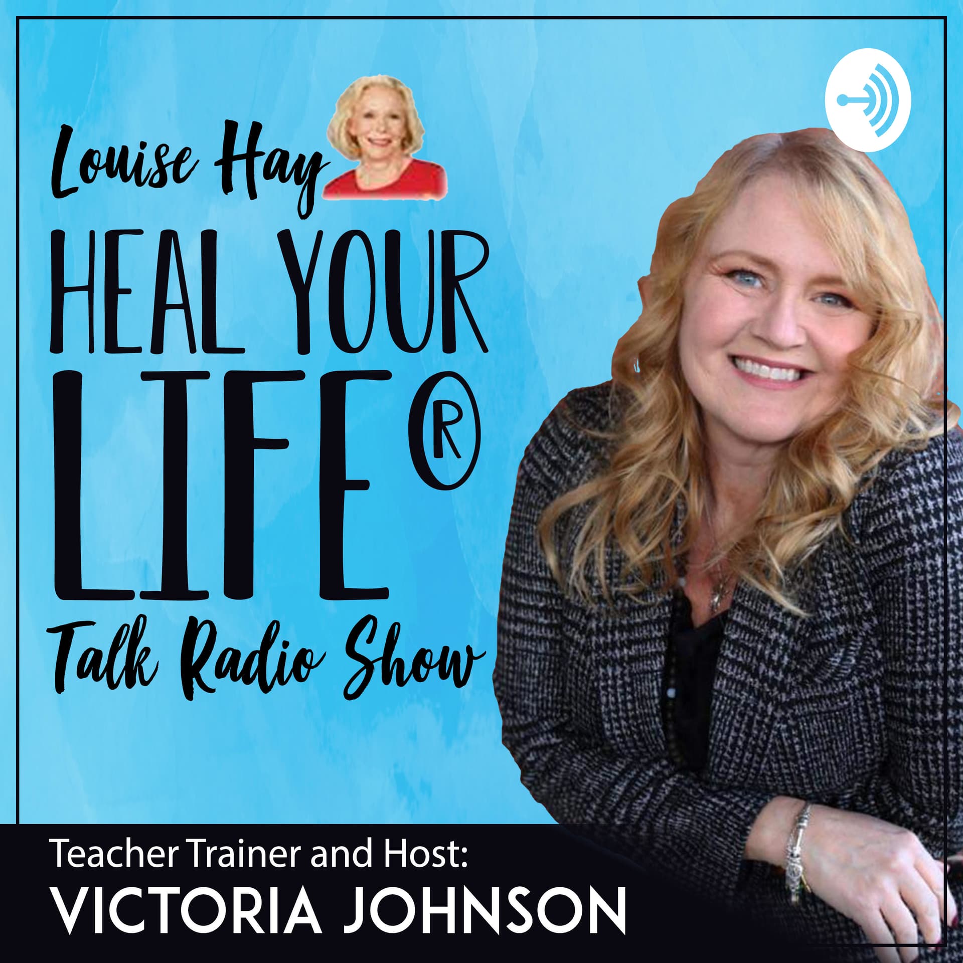 Heal Your Life Talk Radio Show with Victoria Johnson, Heal Your Life Trainer and Coach Trainer - Podcasts