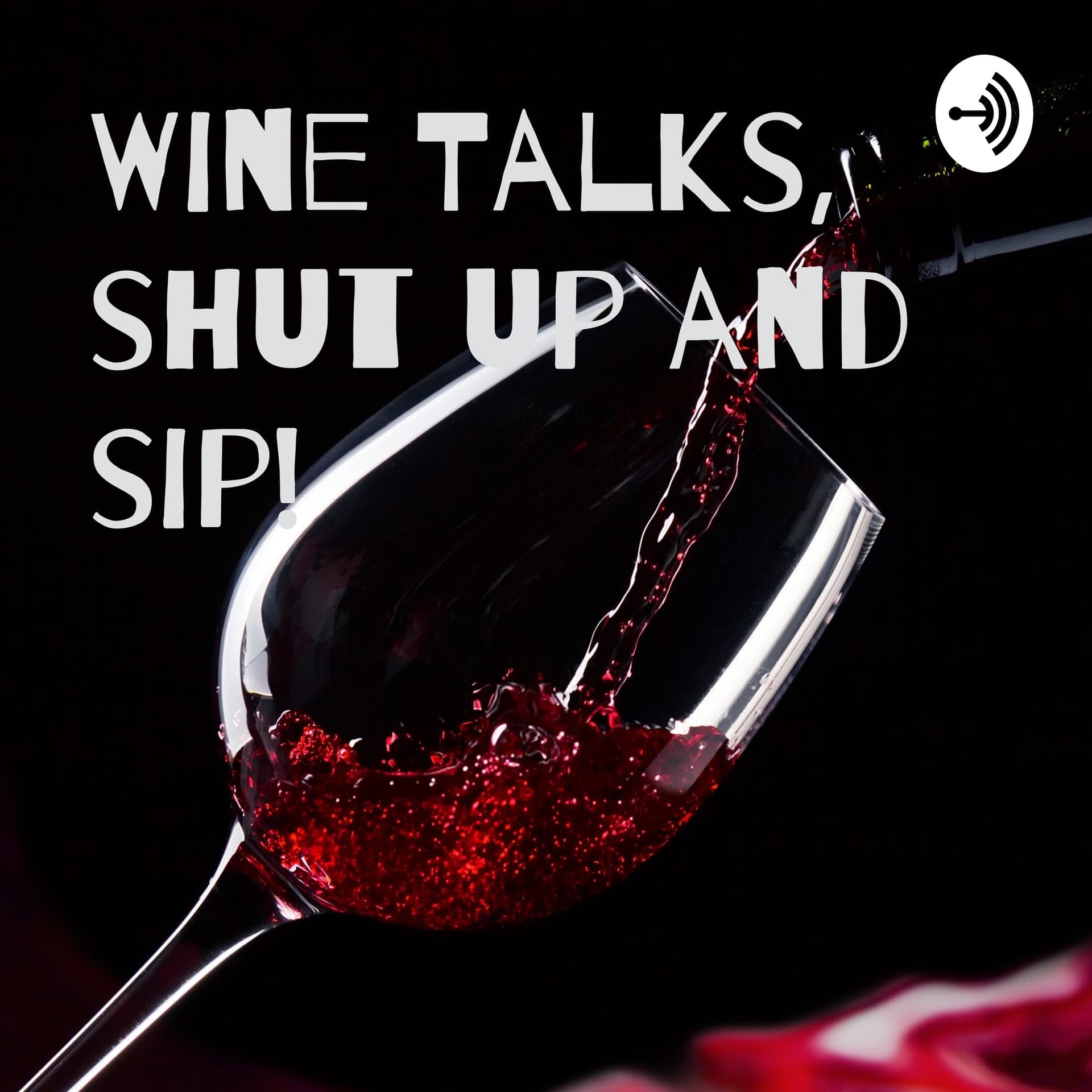 Wine Talks, shut up and sip! - Podcasts