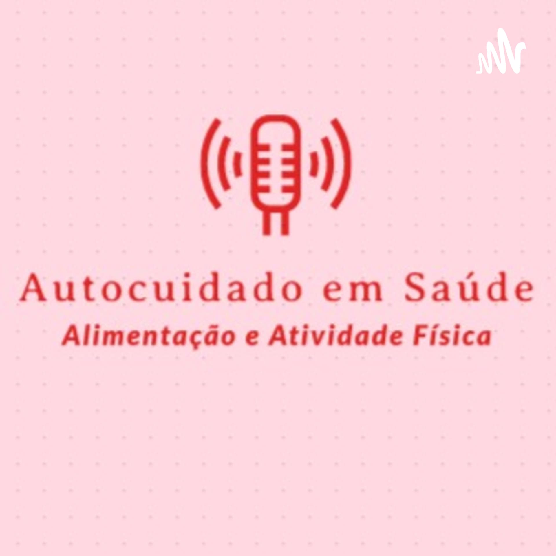 Autocuidado em Saúde: Alimentação e Atividade Física - Podcasts
