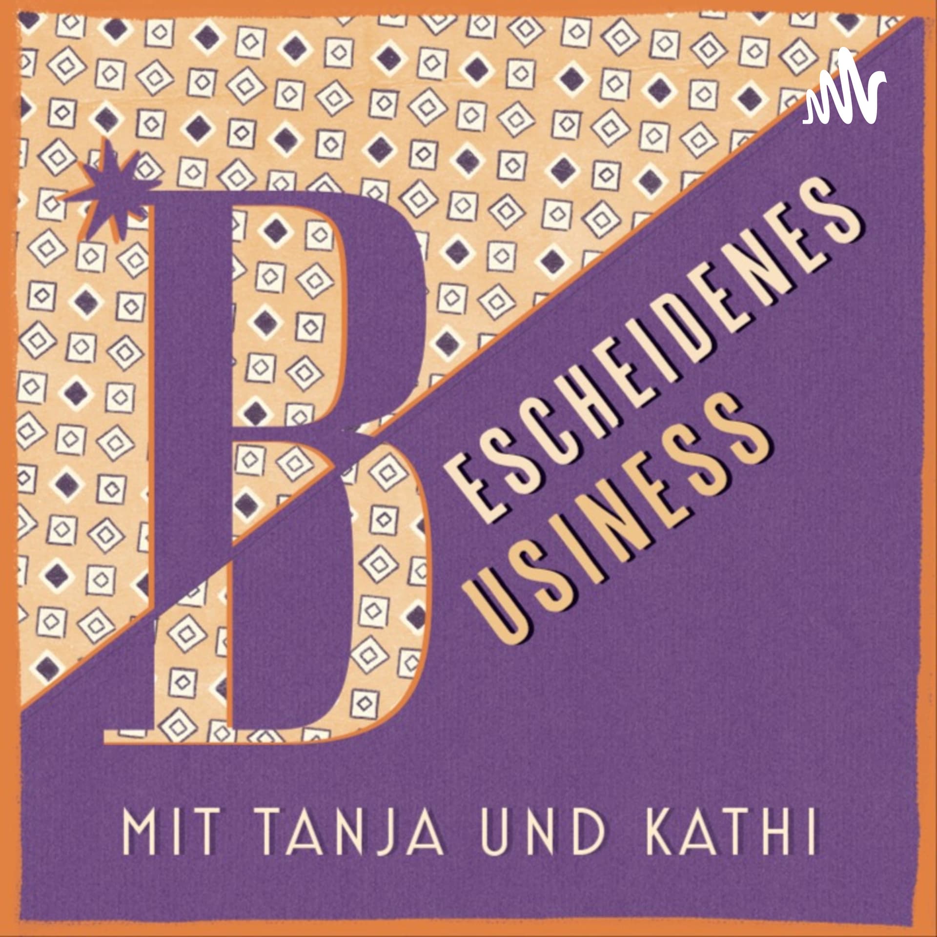 Bescheidenes Business - mit Tanja und Kathi - Podcasts