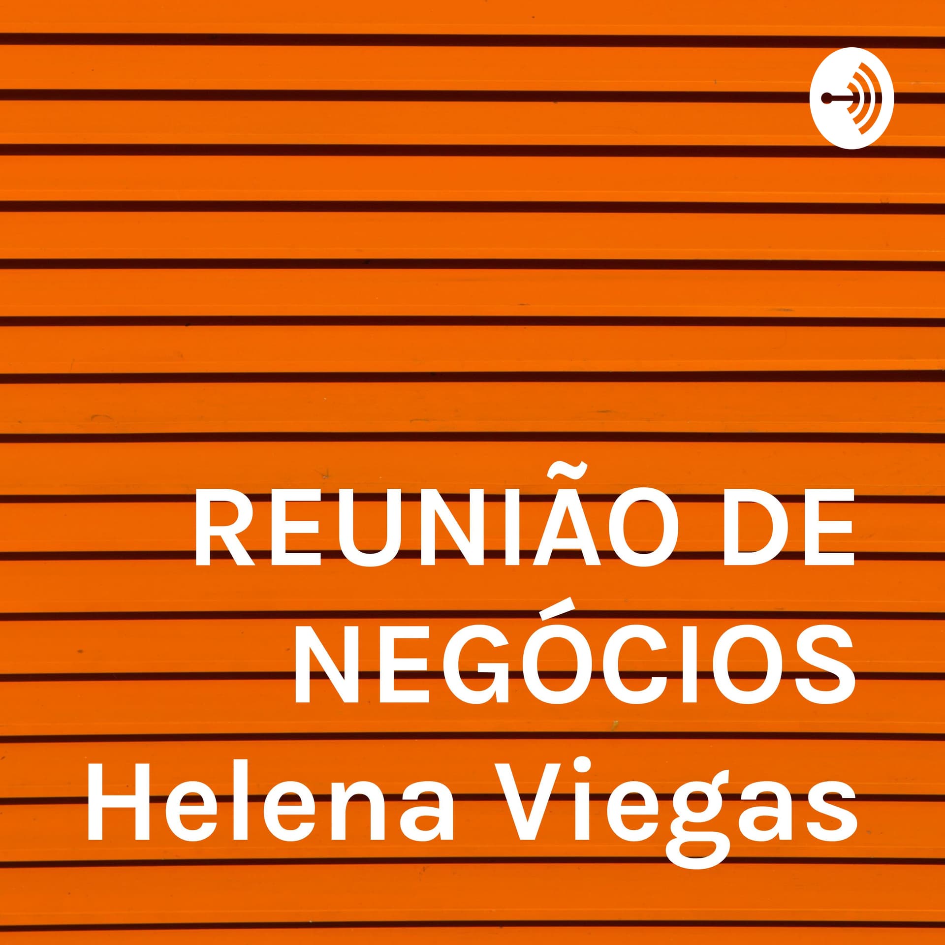 REUNIÃO DE NEGÓCIOS Helena Viegas - Podcasts