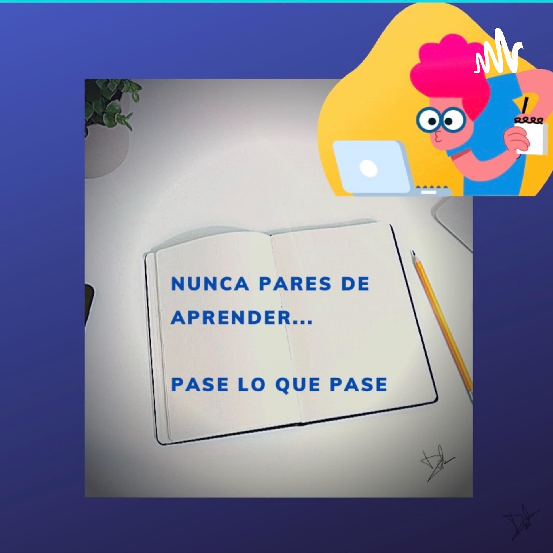 Nunca pares de aprender . . . pase lo que pase. - Podcasts