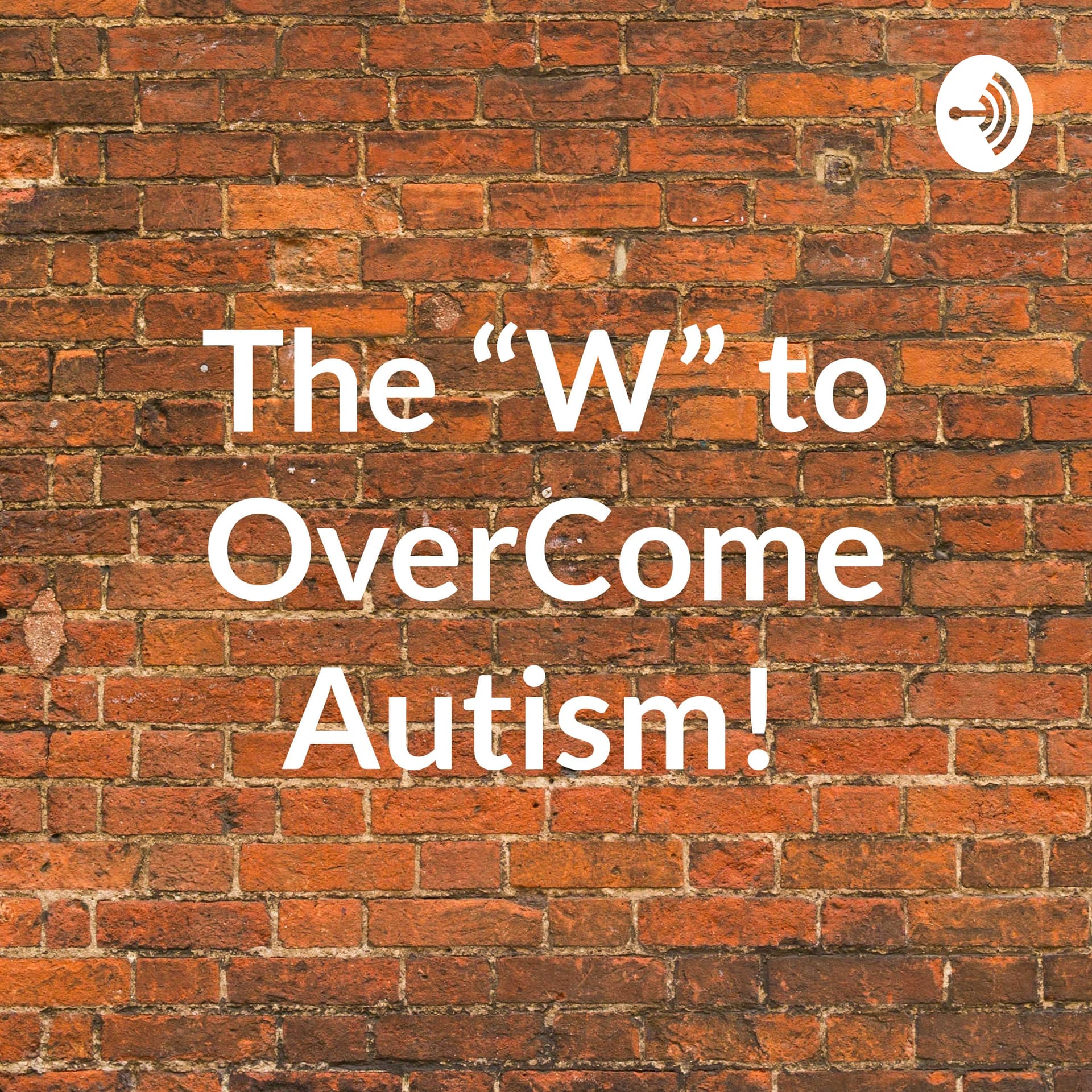 The “W” to OverCome Autism! - Podcasts