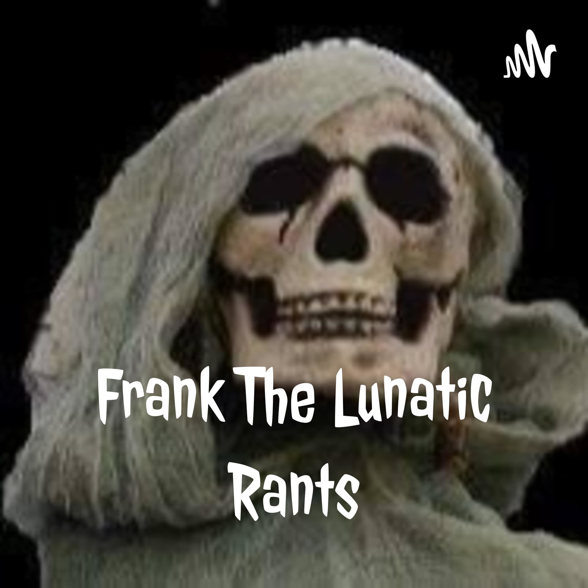 Frank The Lunatic ® Rants © - Podcasts