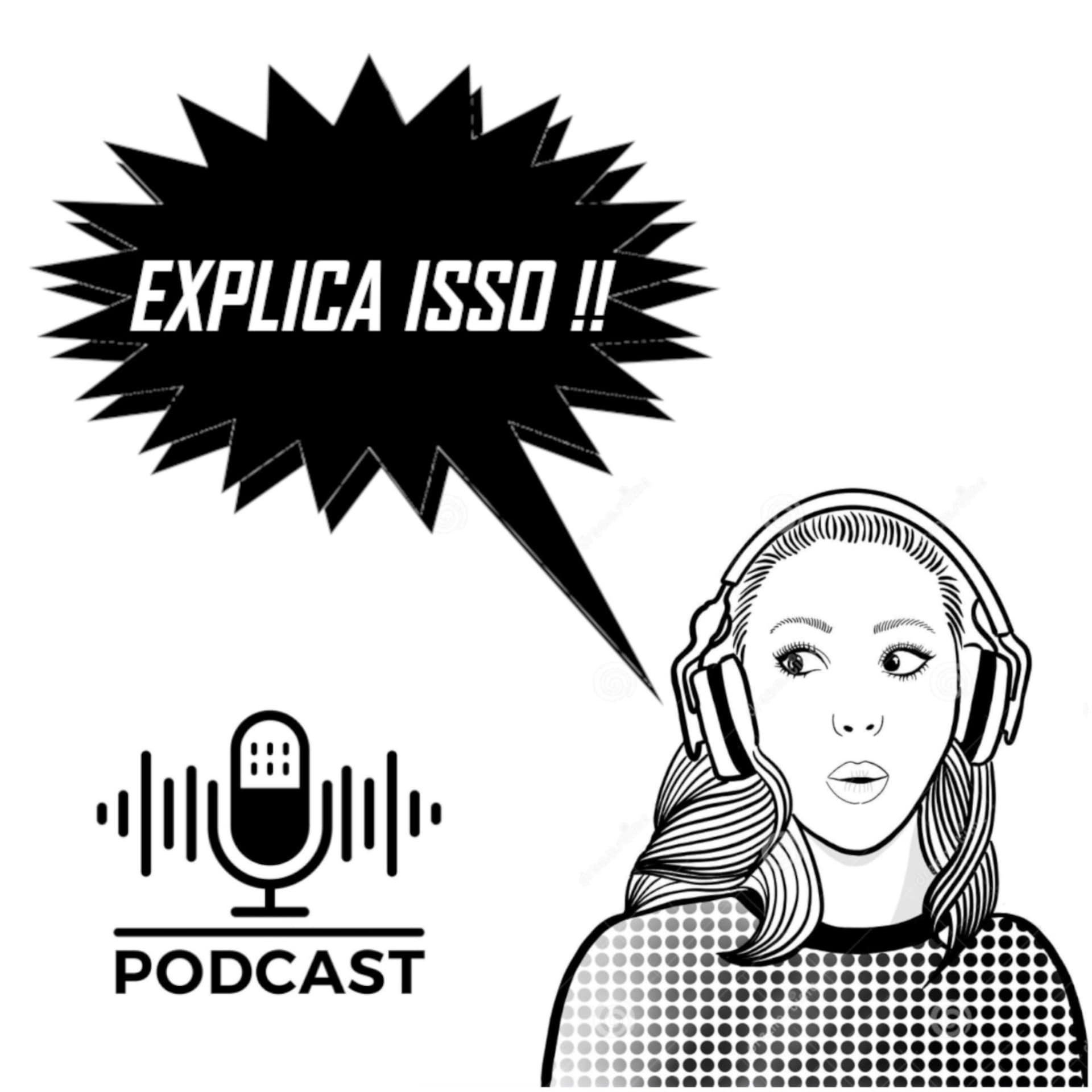 Podcast - Explica Isso!!! - Podcasts