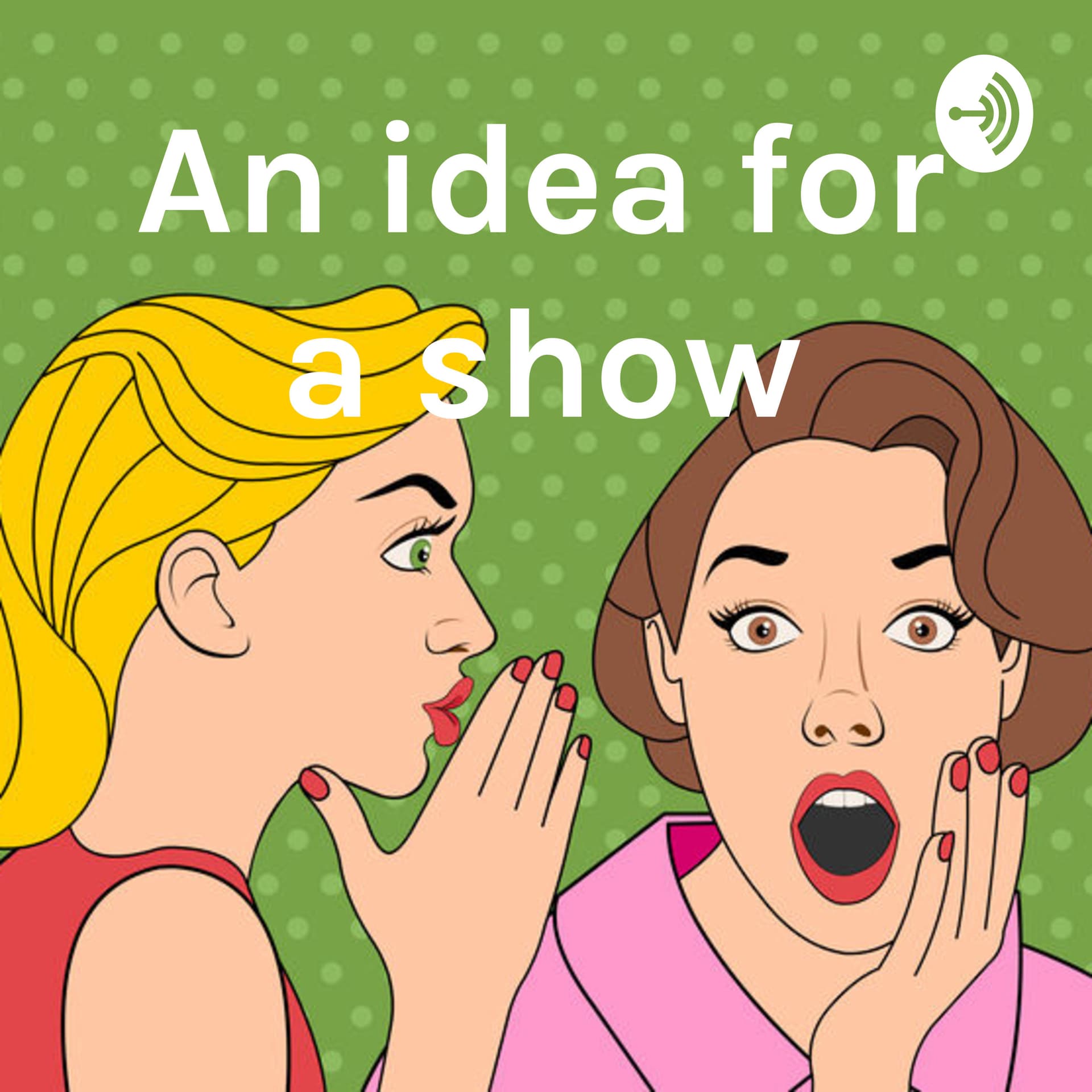 An idea for a show - Podcasts