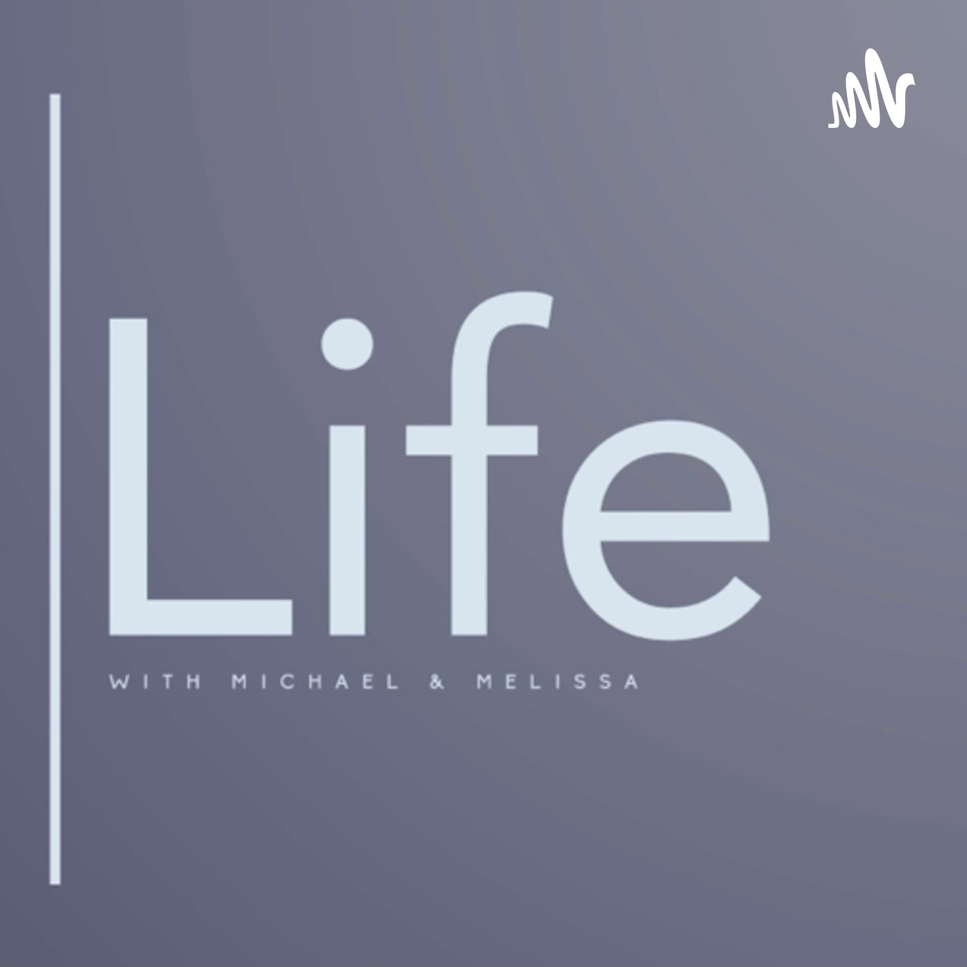 Life with Michael & Melissa - Podcasts