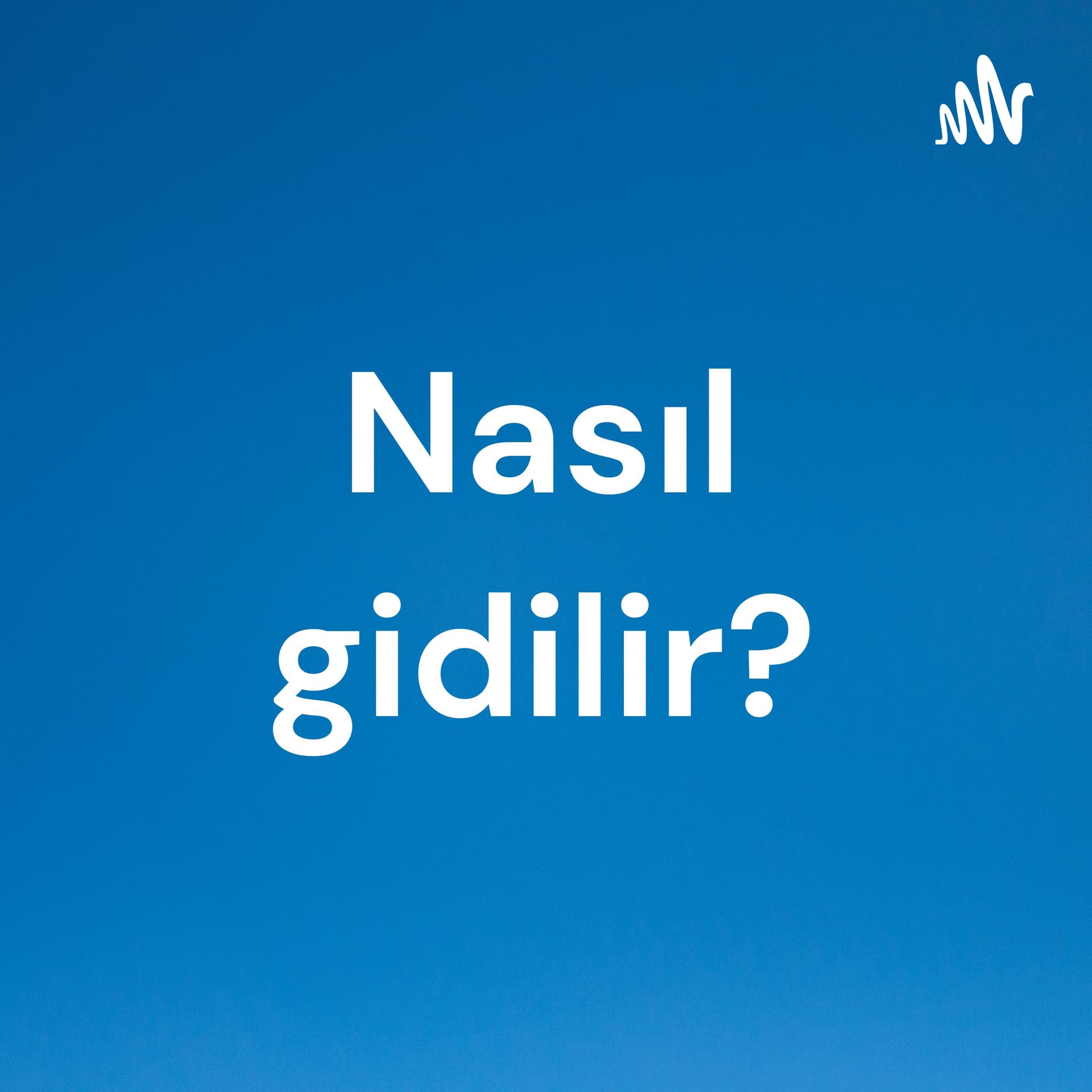 Nasıl gidilir? - Podcasts