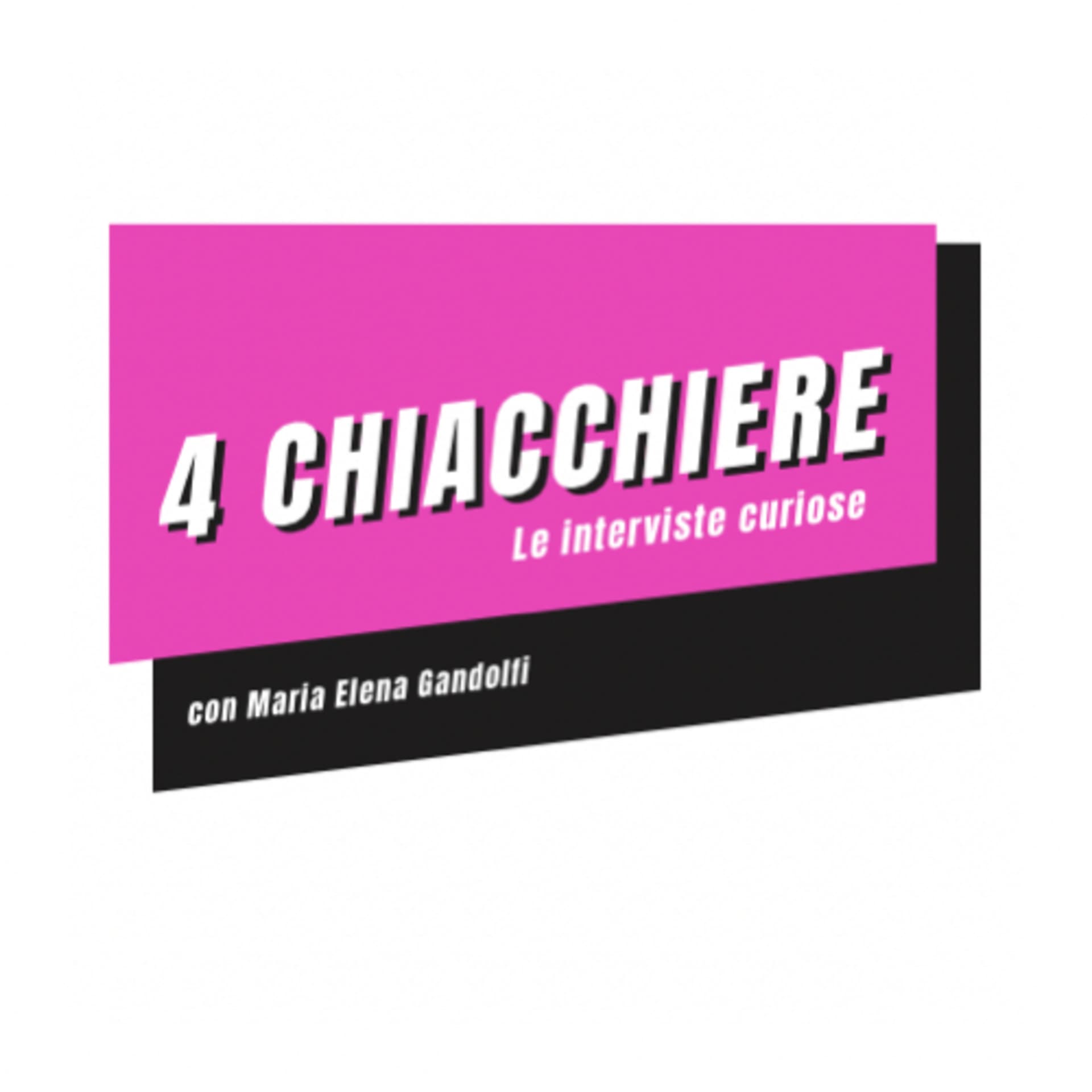 4 Chiacchiere - Le interviste curiose di Maria Elena Gandolfi - Podcasts