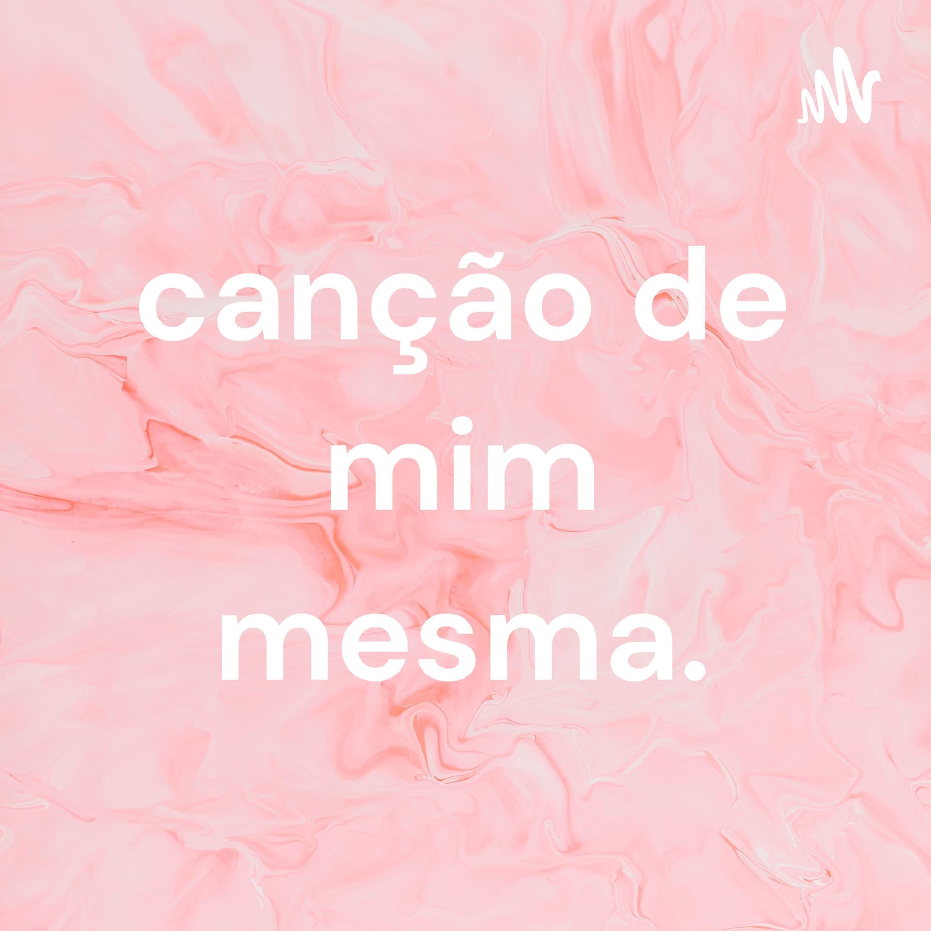 canção de mim mesma. - Podcasts