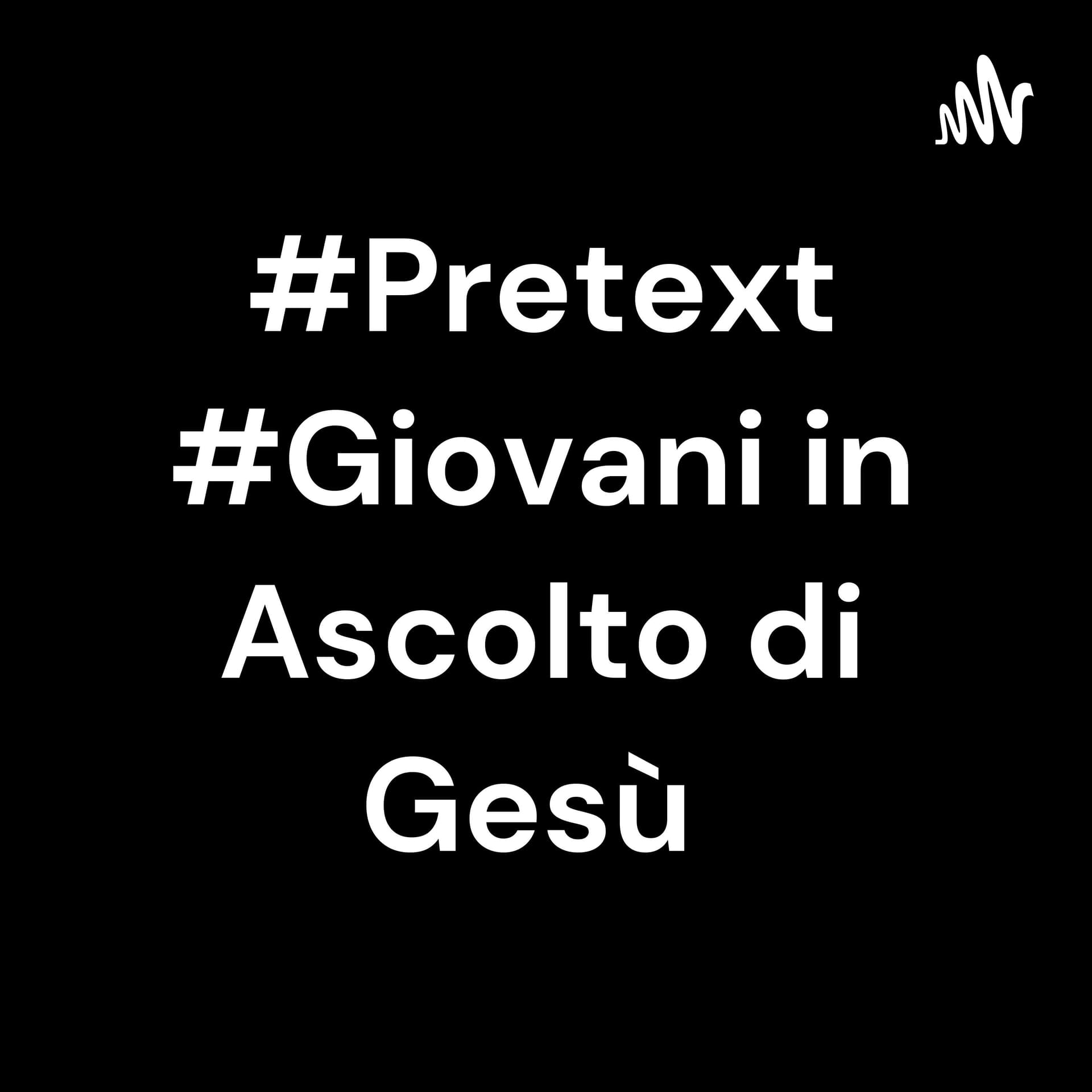 #PRETEXT #Giovani in Ascolto di Gesù - Podcasts