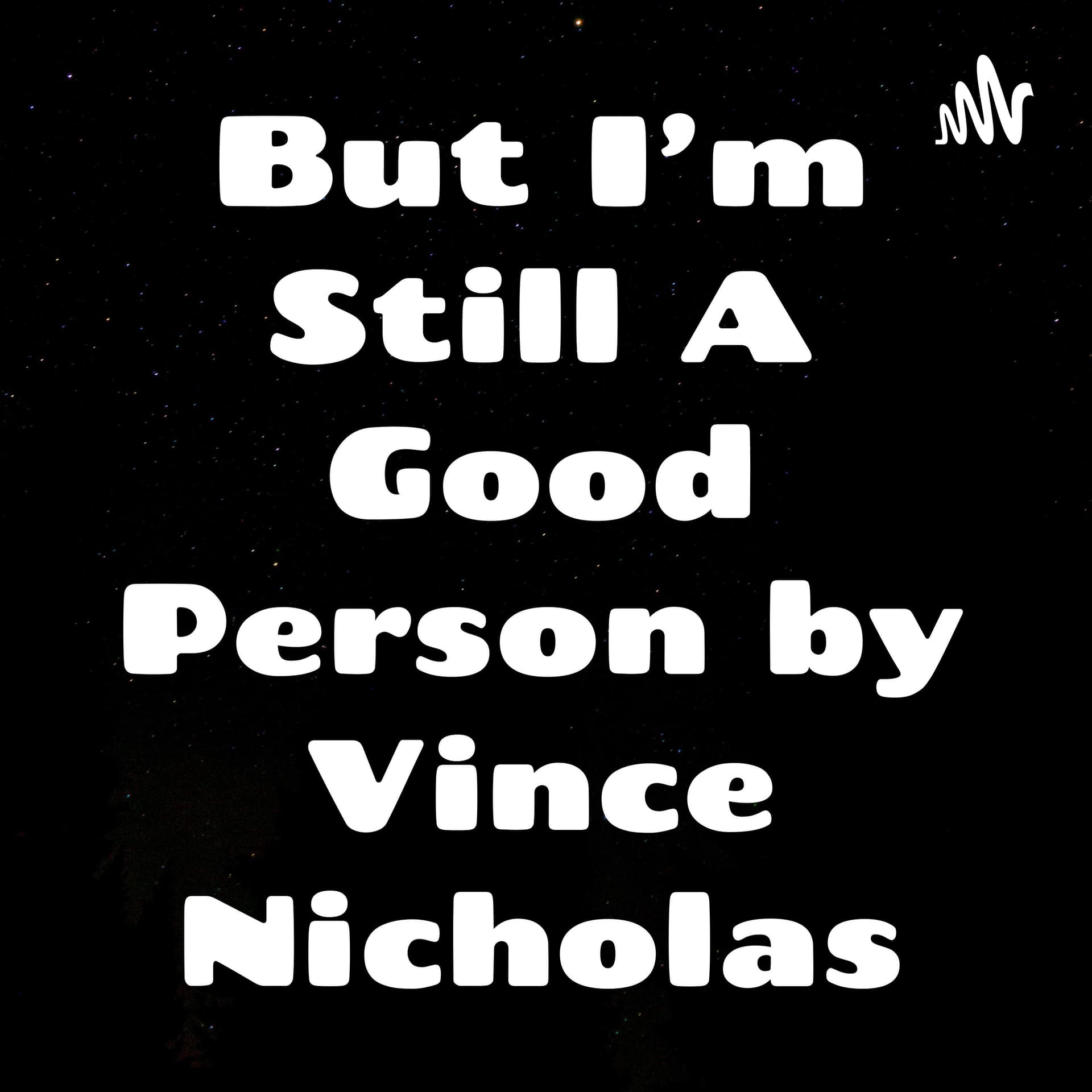 But I'm Still A Good Person by Vince Nicholas - Podcasts