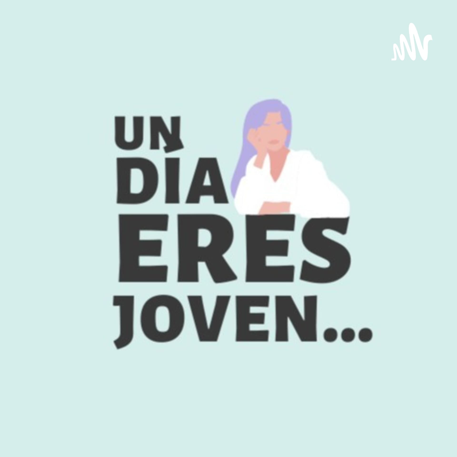 Un Día Eres Jóven... - Podcasts
