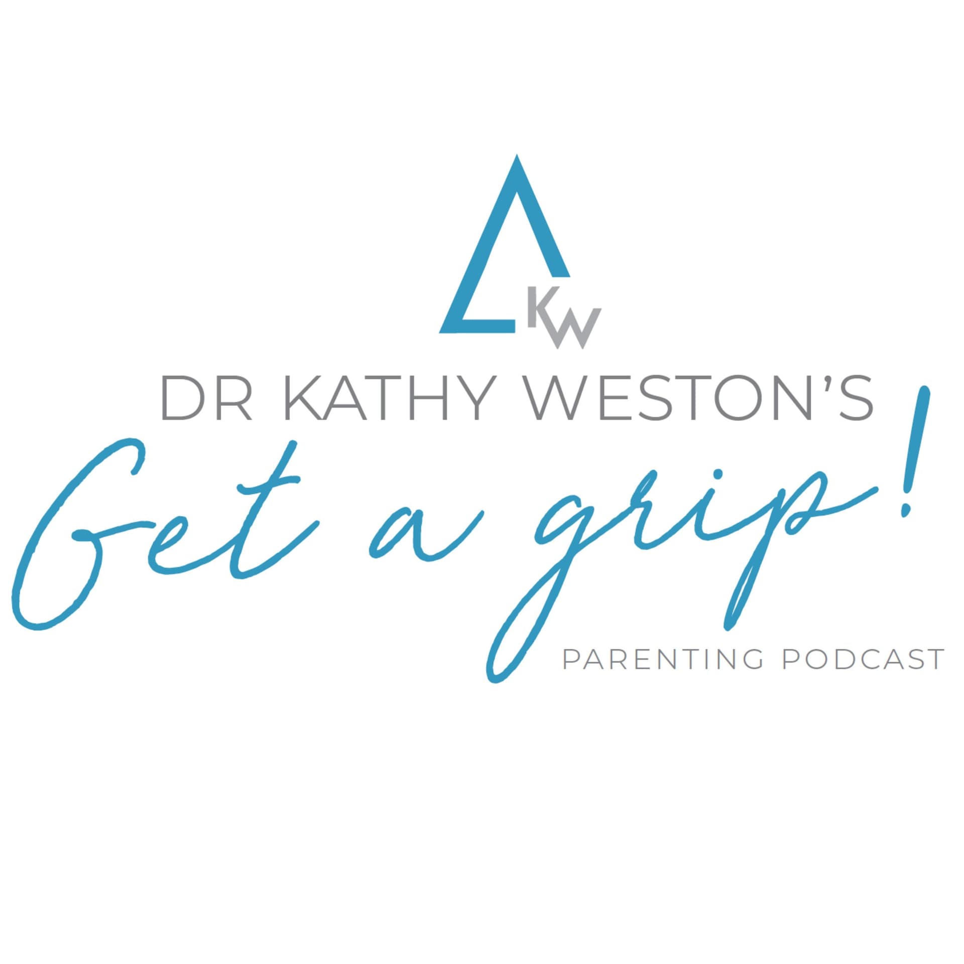Dr Kathy Weston's Get a Grip! Parenting Podcast - Podcasts