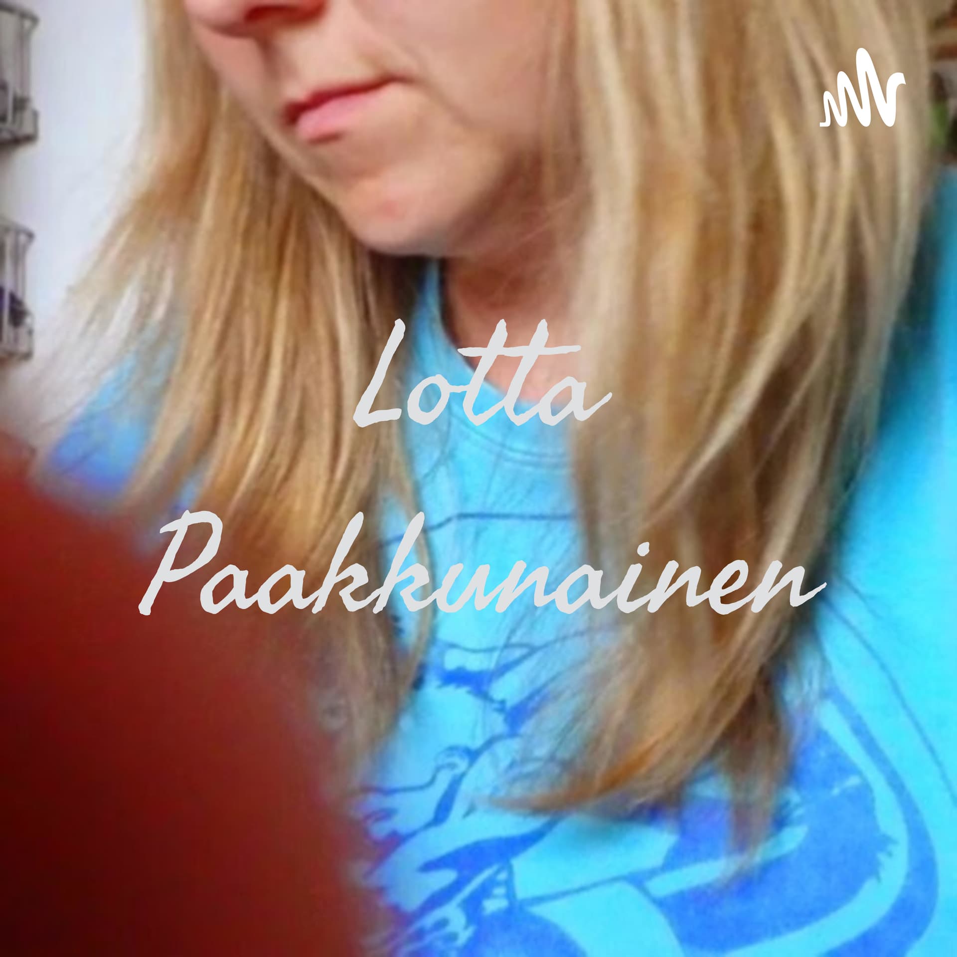 Lotta Paakkunainen - Podcasts