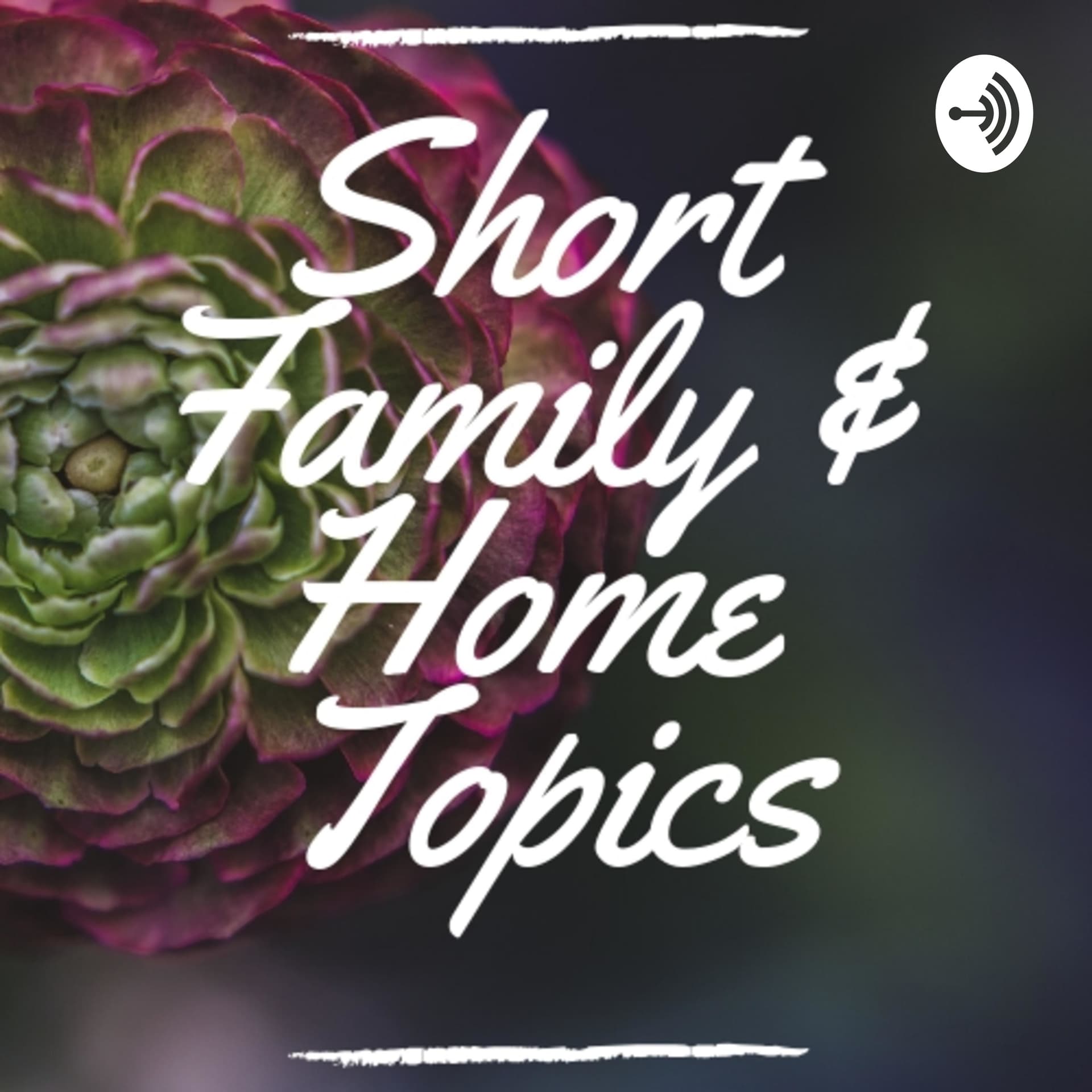 Short Family & Home Topics - Podcasts
