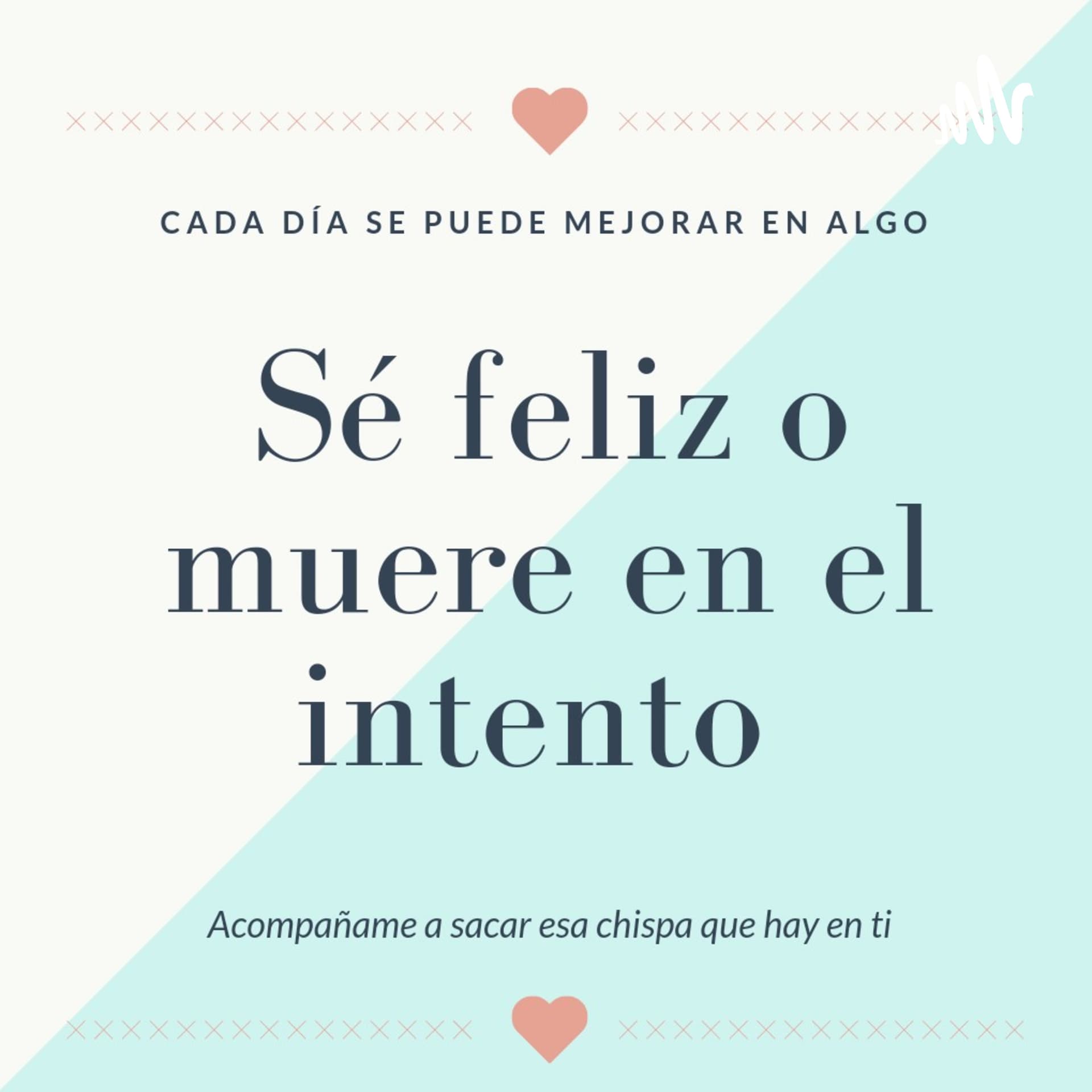 Sé Feliz O Muere En El Intento - Podcasts