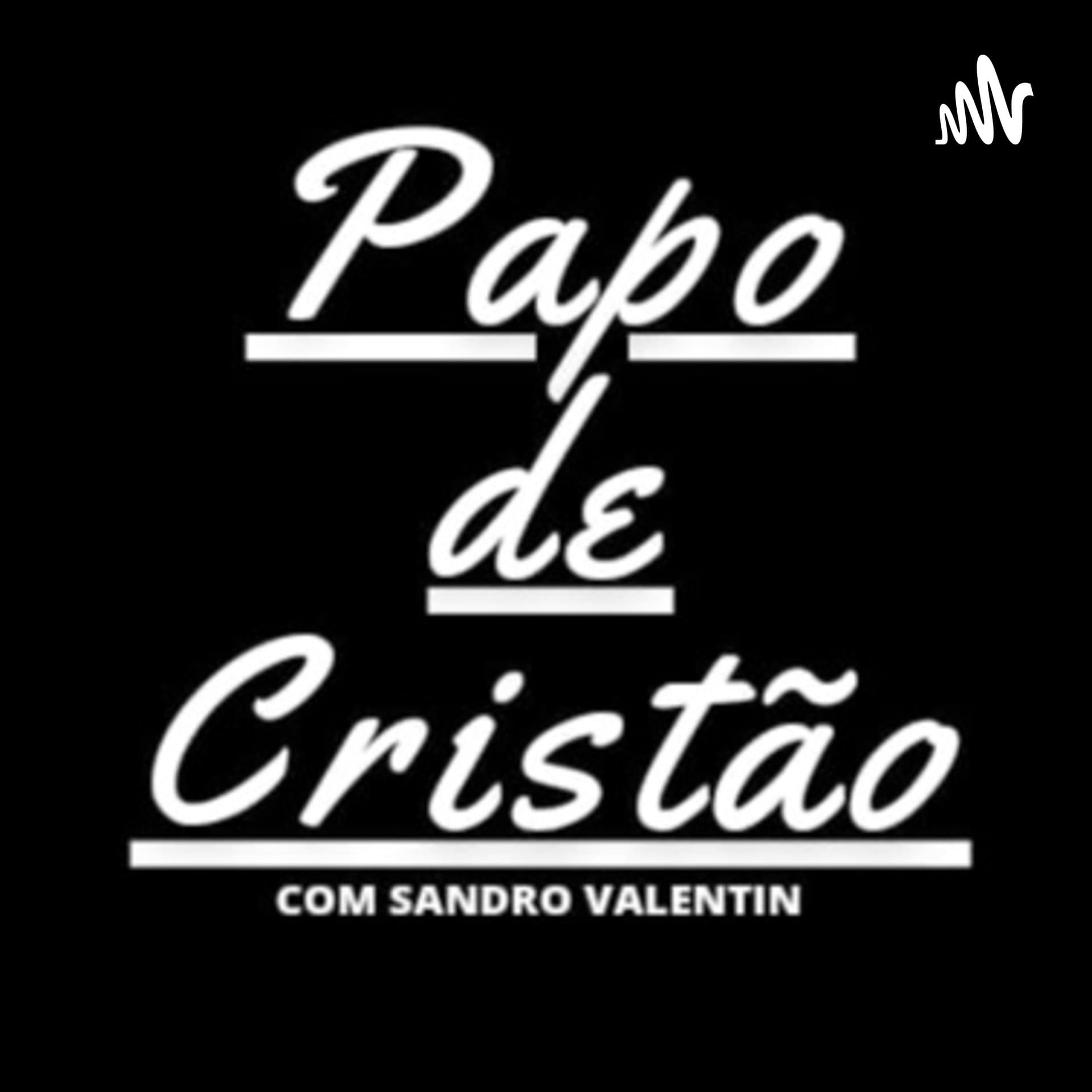 Papo De Cristão Com Sandro Valentin - Podcasts