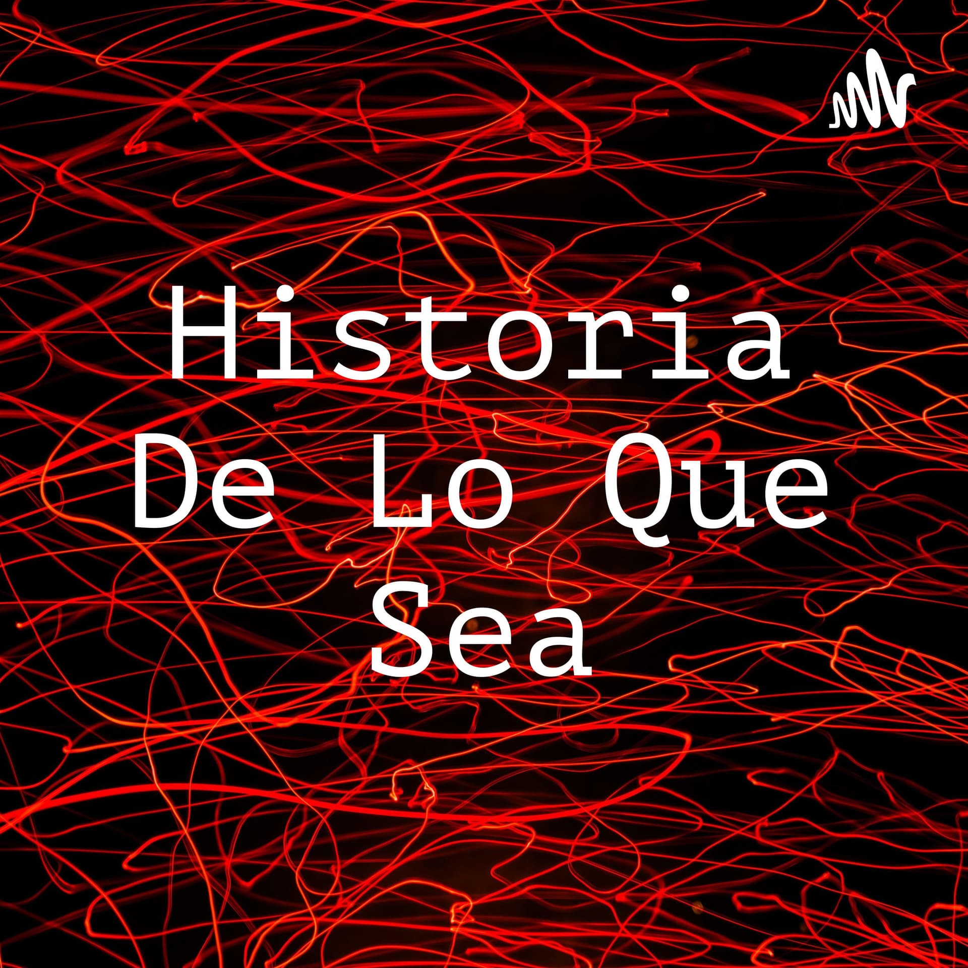 Historia De Lo Que Sea - Podcasts
