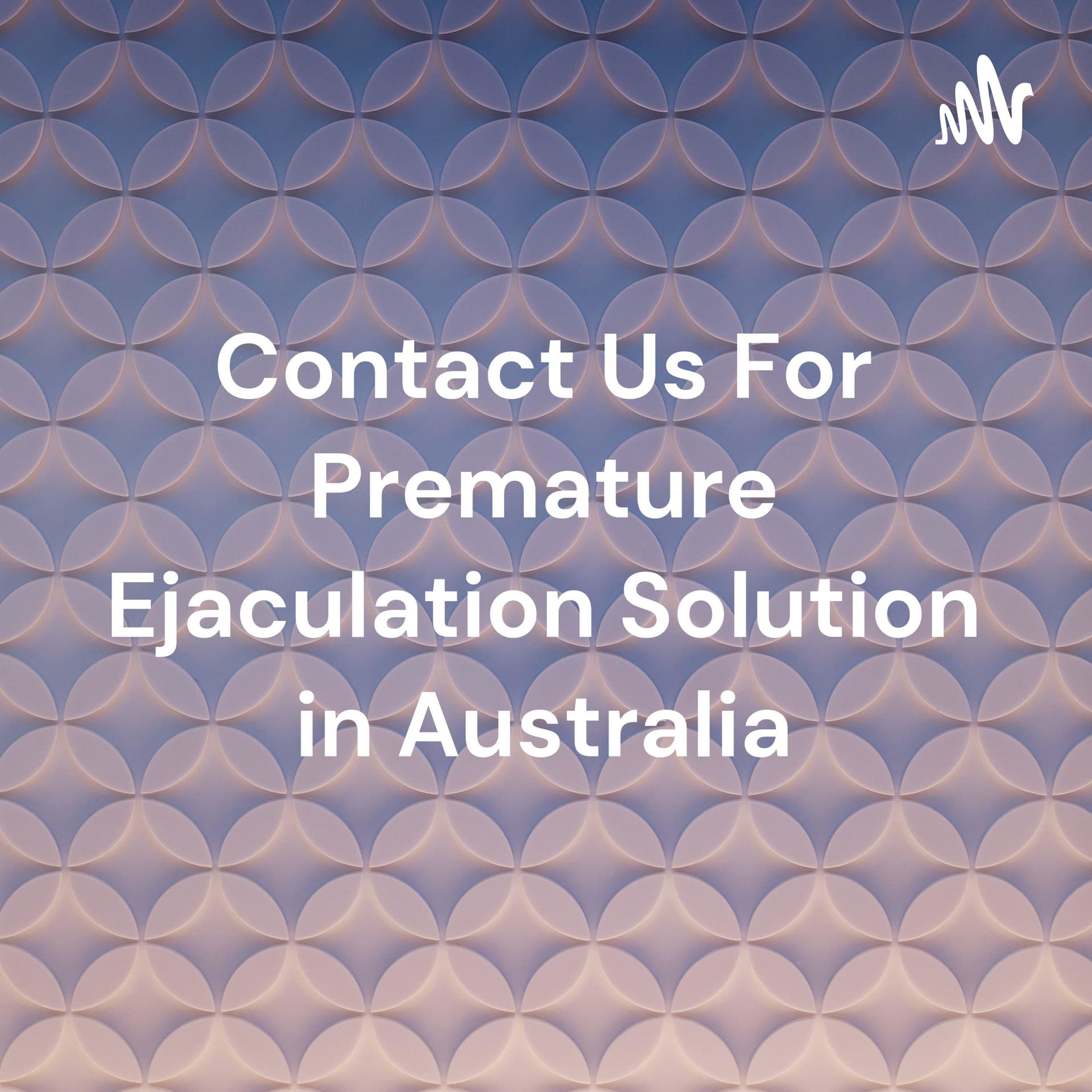 Contact Us For Premature Ejaculation Solution in Australia