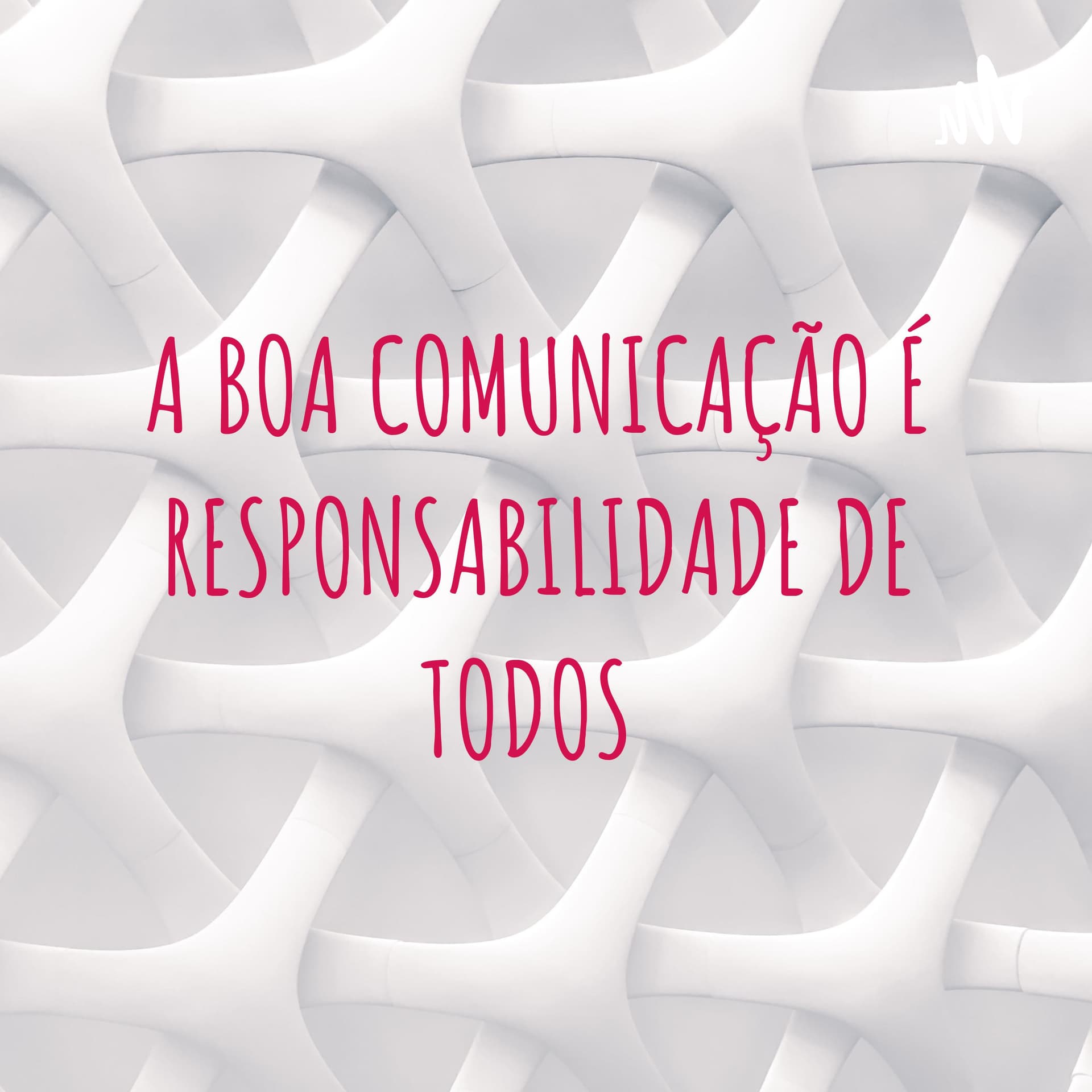 A BOA COMUNICAÇÃO É RESPONSABILIDADE DE TODOS - Podcasts