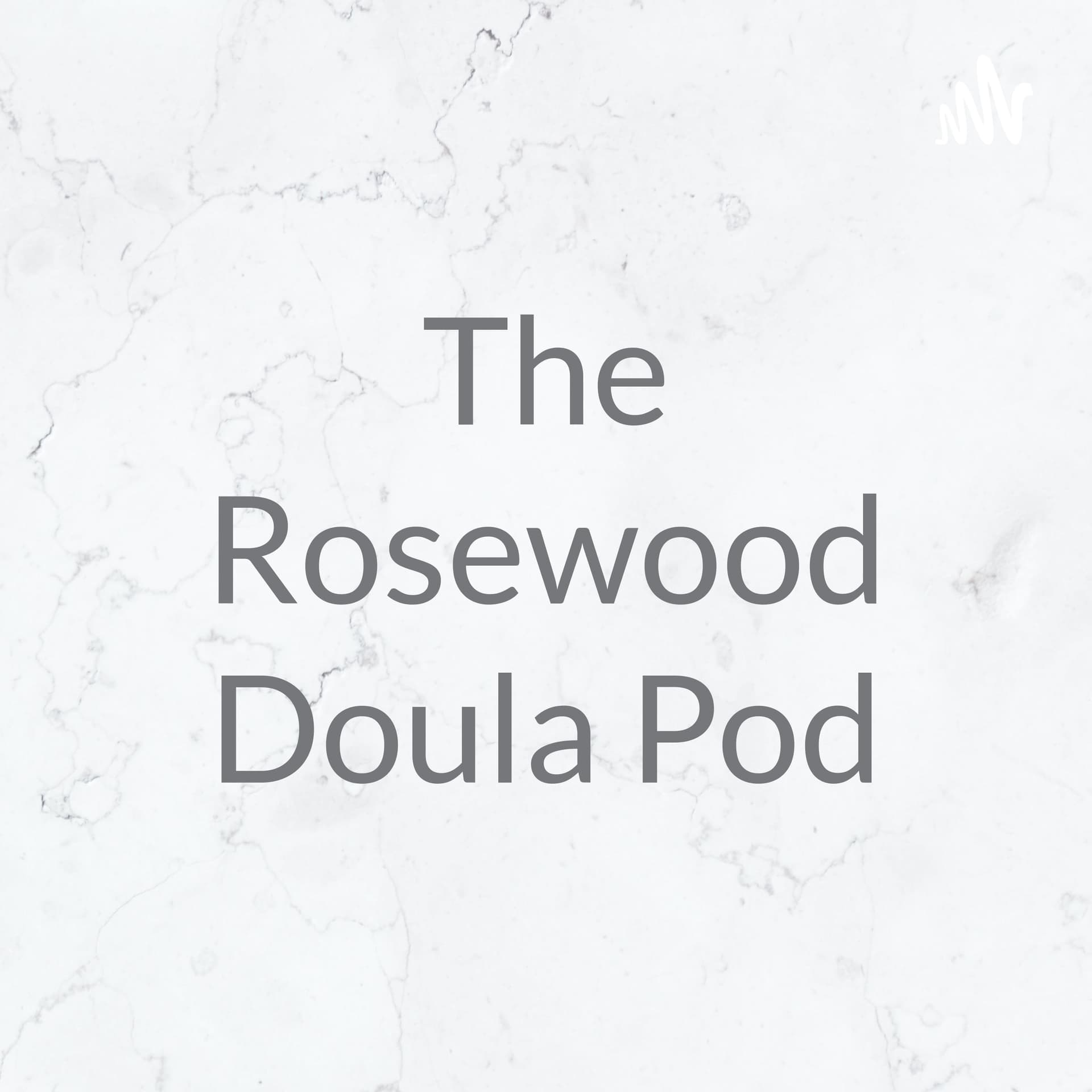The Rosewood Doula Pod - Podcasts