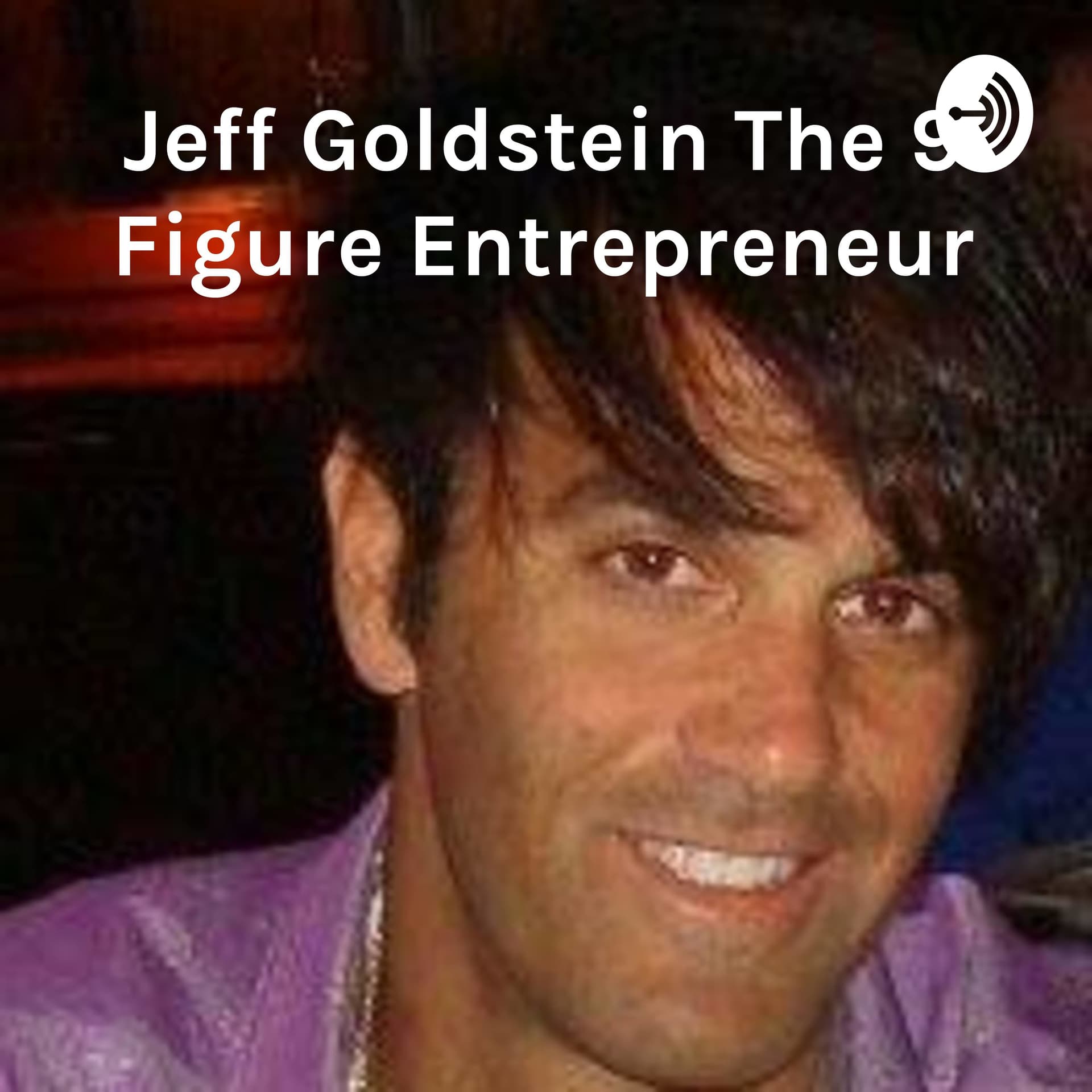 Jeff Goldstein The 9 Figure Entrepreneur: It's Just That Simple