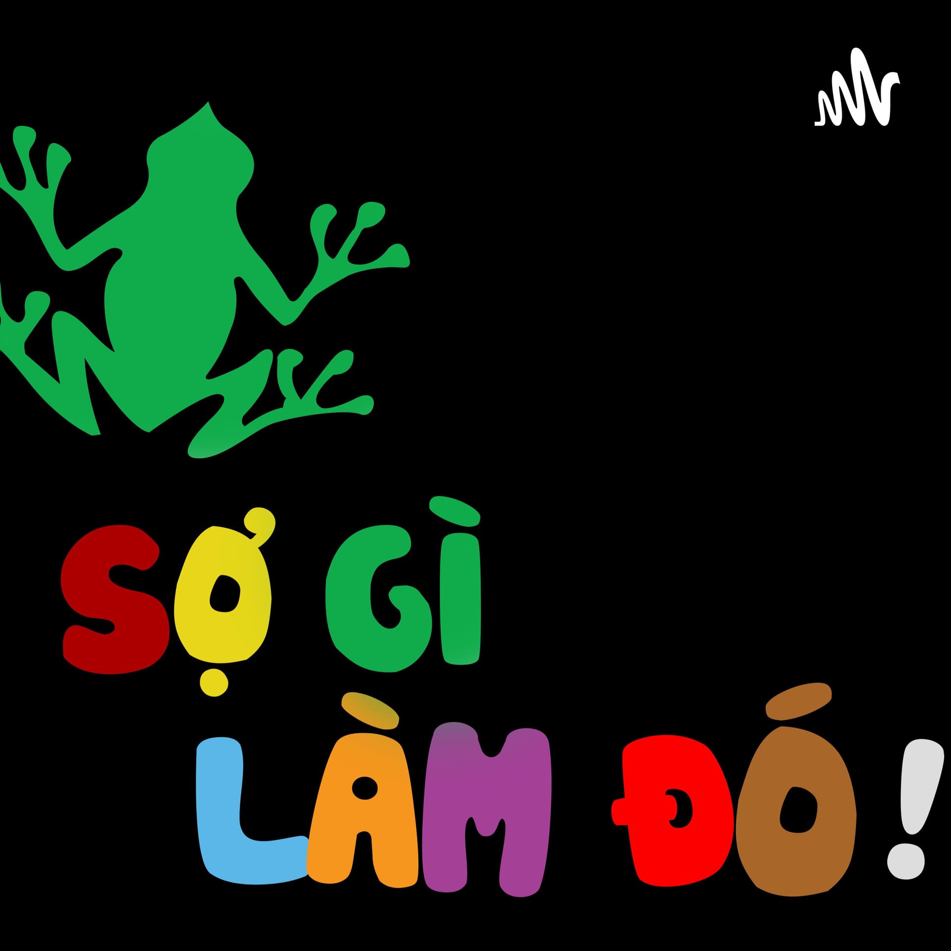 Sợ Gì Làm Đó! - Podcasts