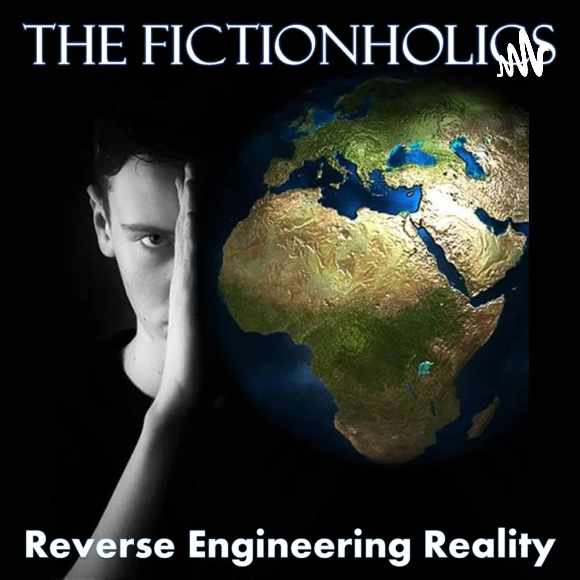 The Fictionholics - Reverse Engineering Reality - Podcasts