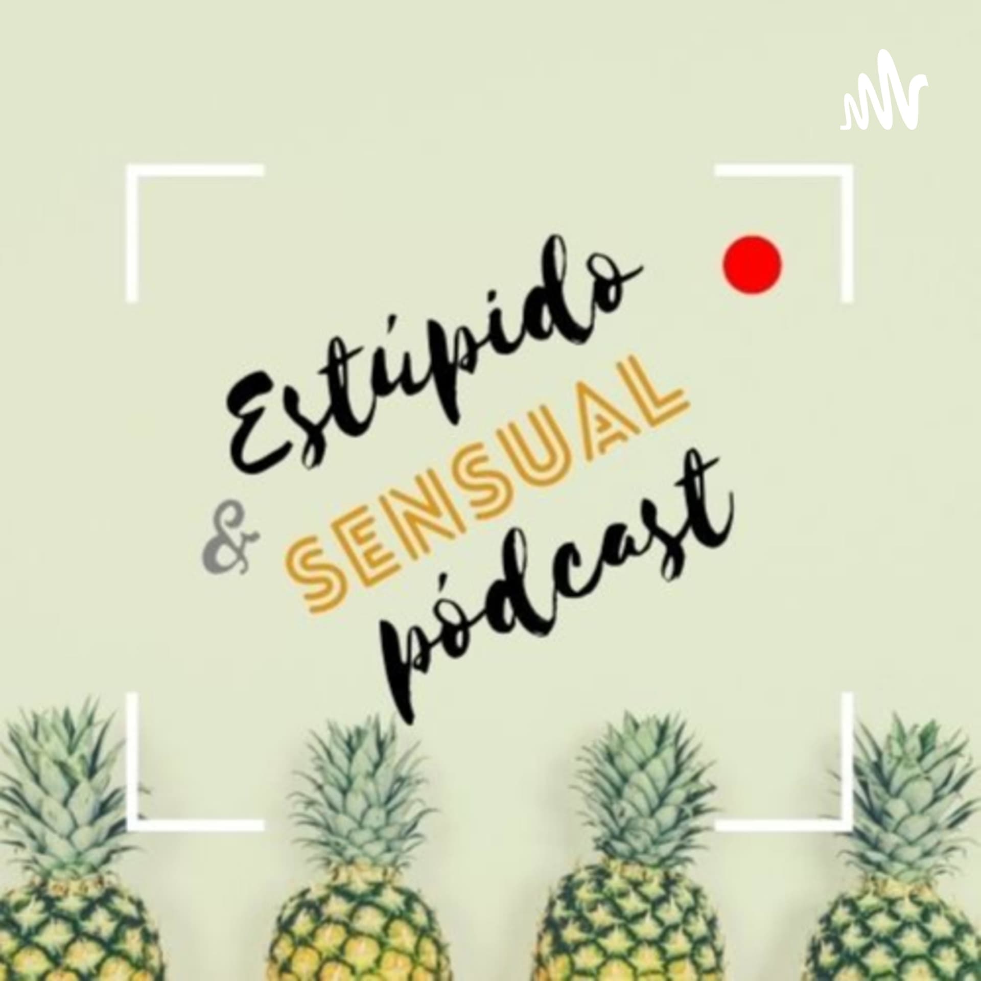 Estúpido y Sensual Pódcast - Podcasts