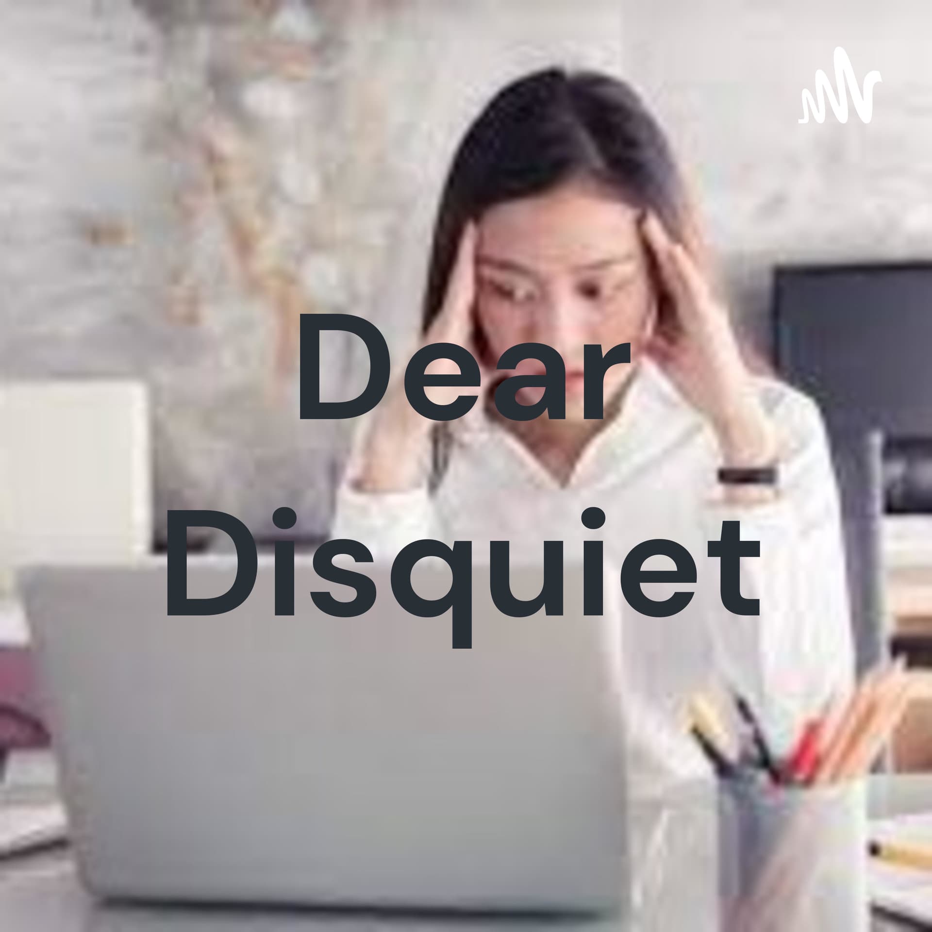 Dear Disquiet - Podcasts