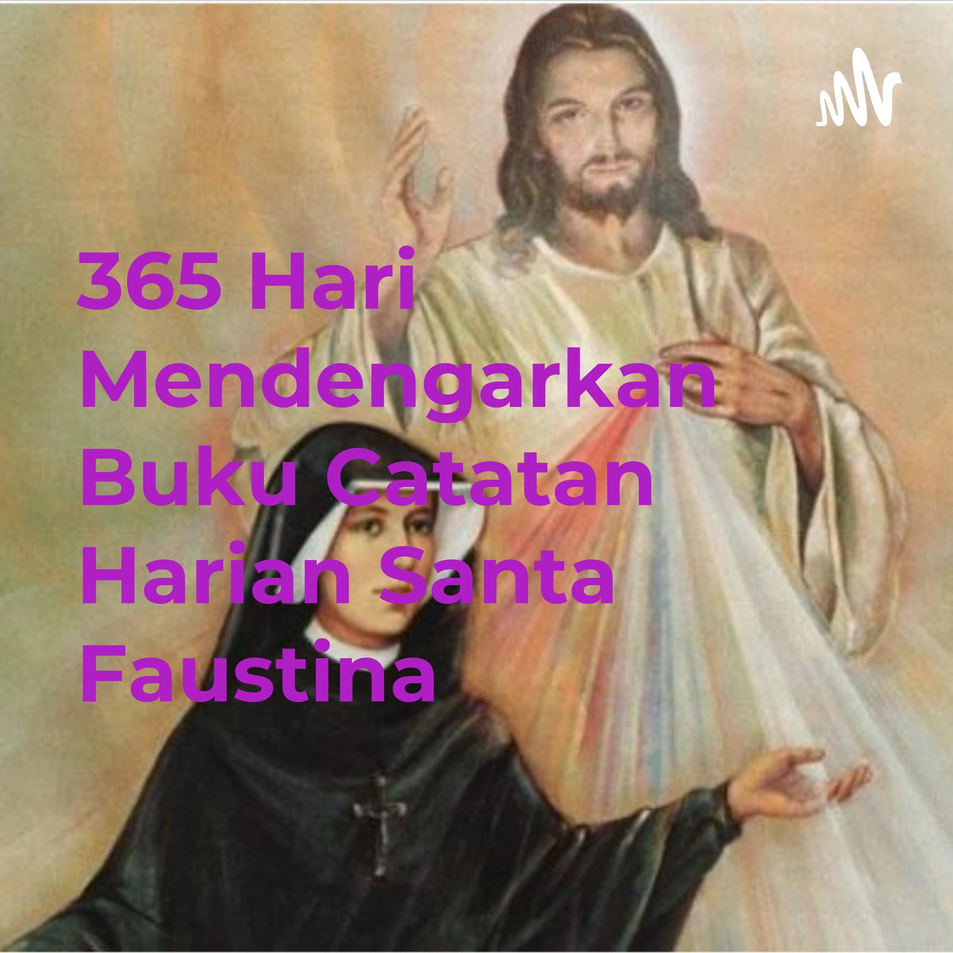 365 Hari Mendengarkan Buku Catatan Harian Santa Faustina (AudioBook) - Podcasts