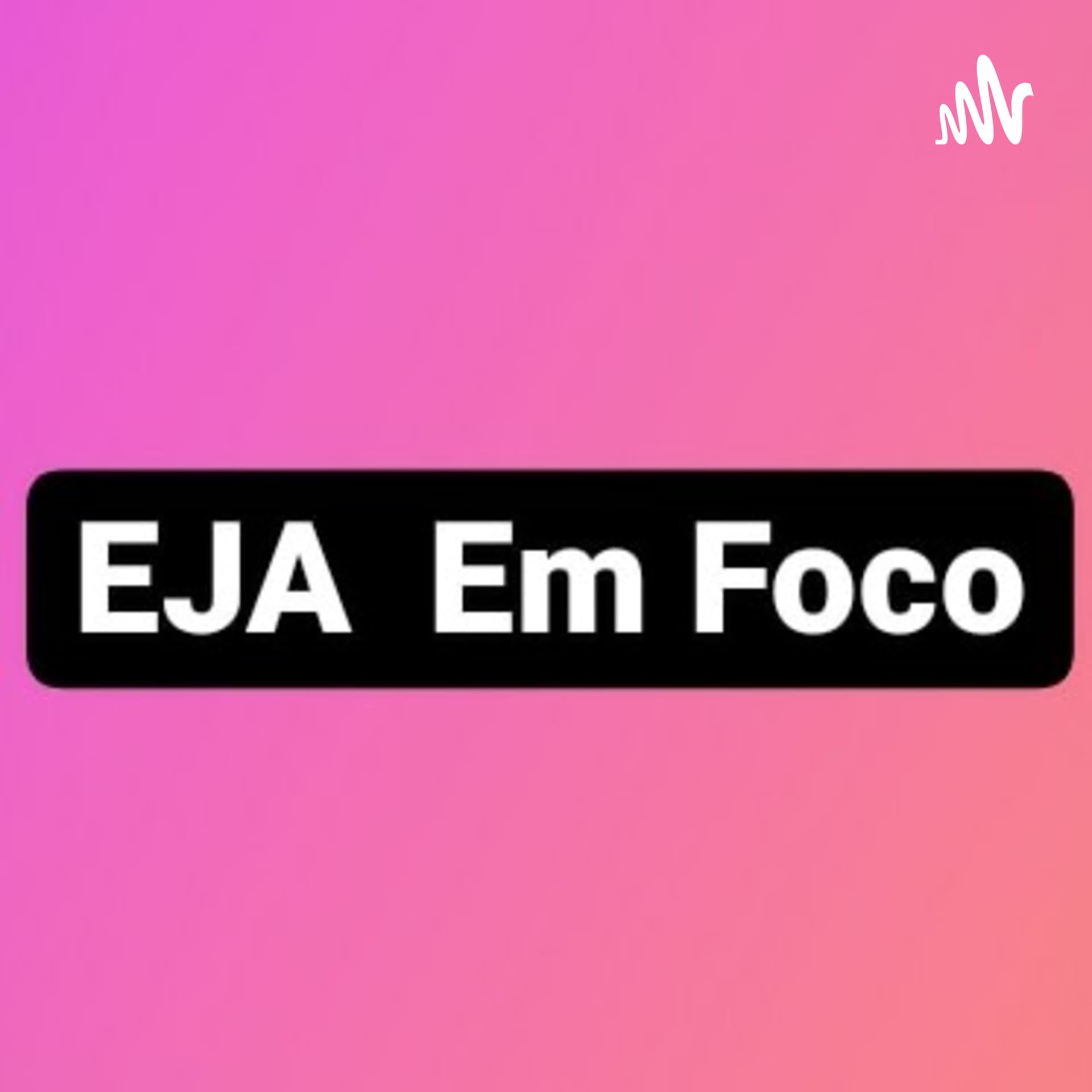EJA Em Foco - Podcasts