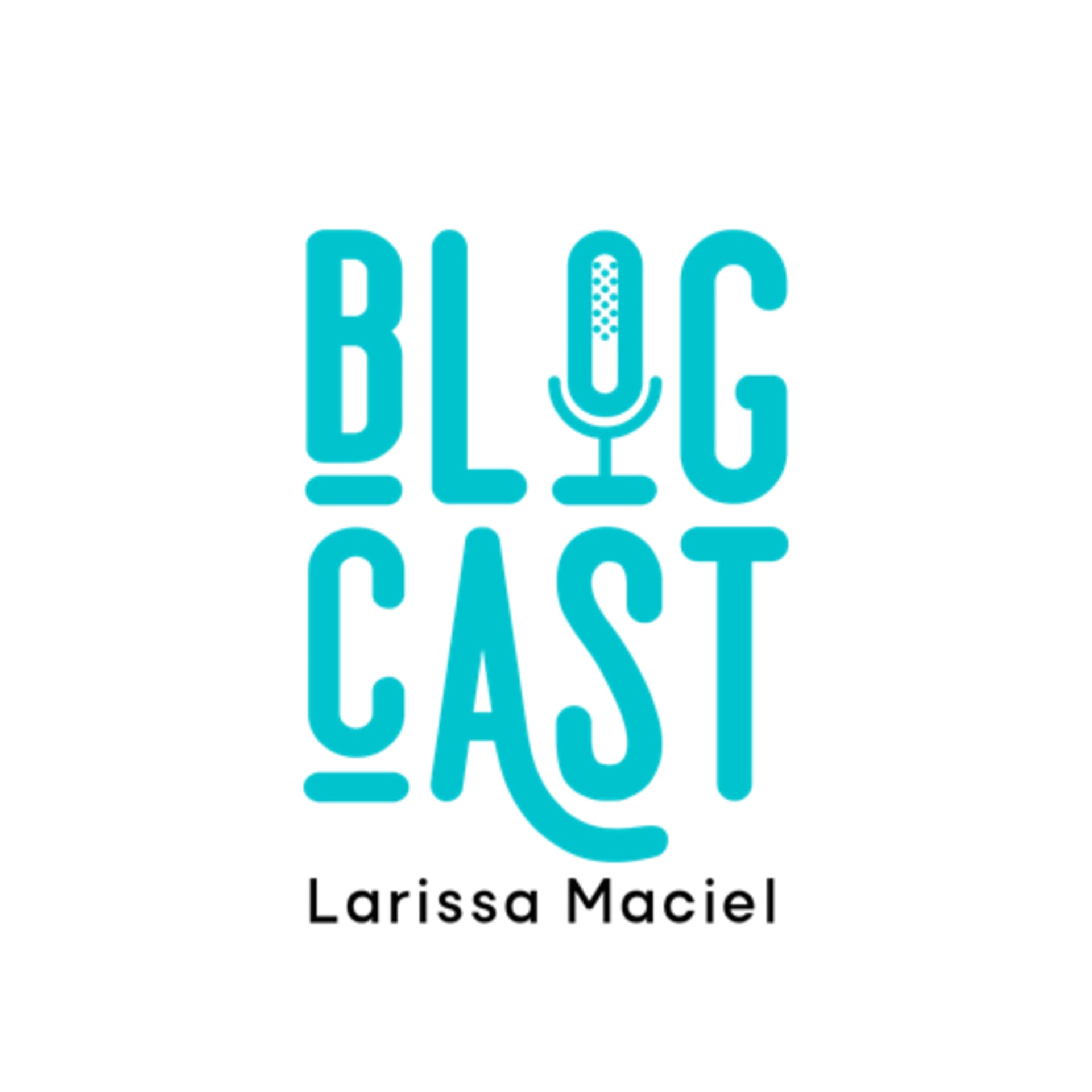 Blogcast Larissa Maciel - Podcasts