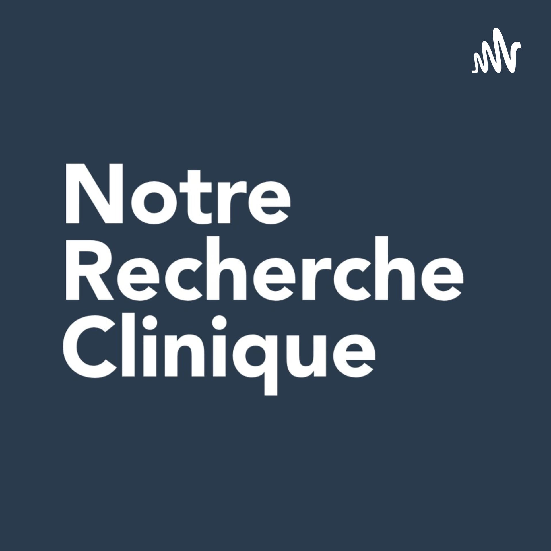 Notre Recherche Clinique - Podcasts