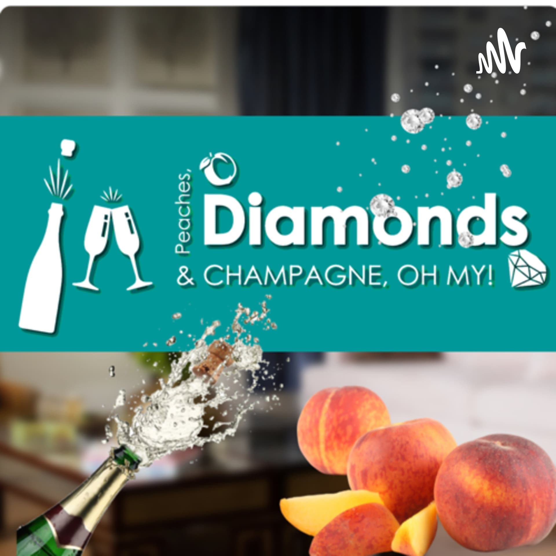 Peaches Diamonds & Champagne, Oh My! - Podcasts