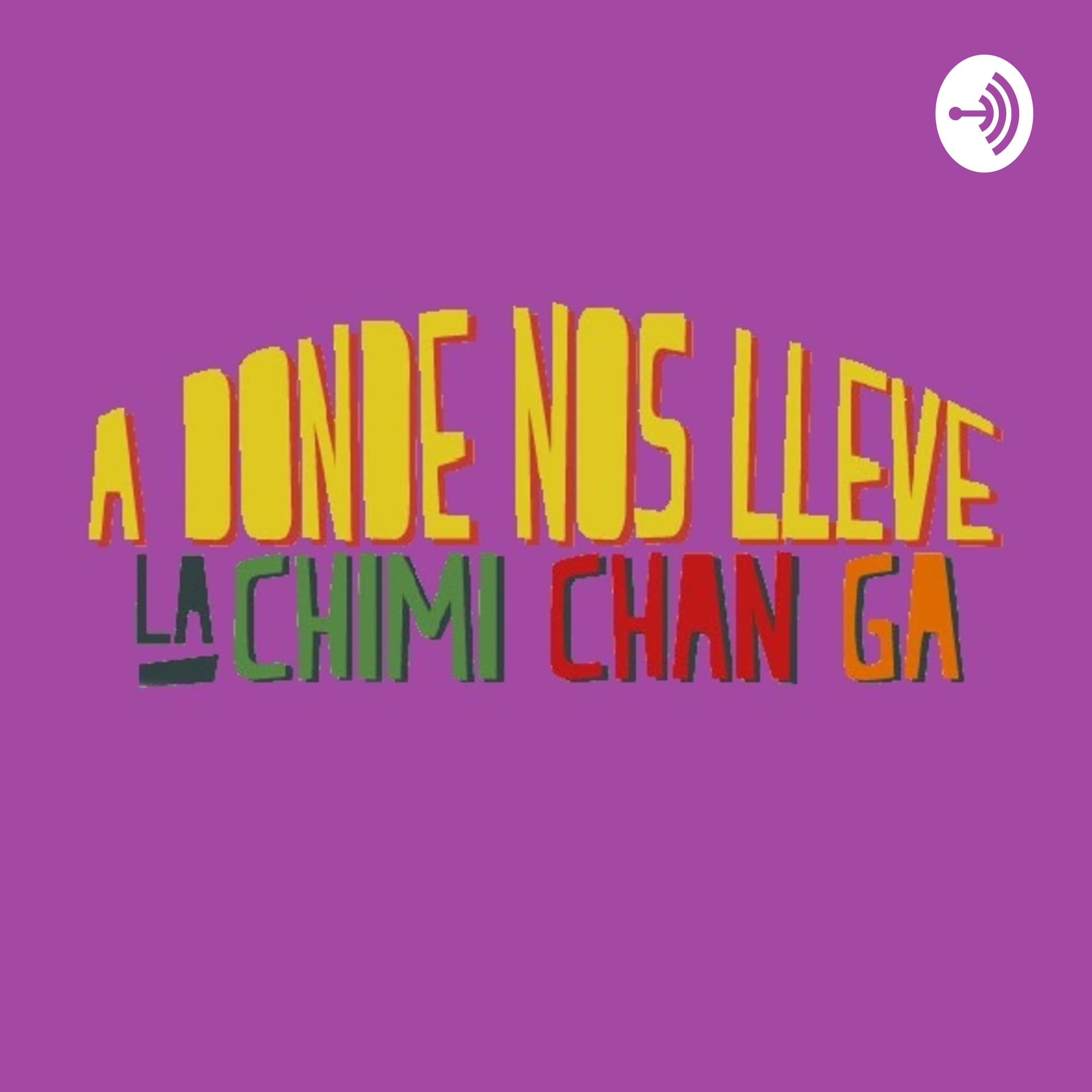 A Donde Nos Lleve La Chimichanga - Podcasts