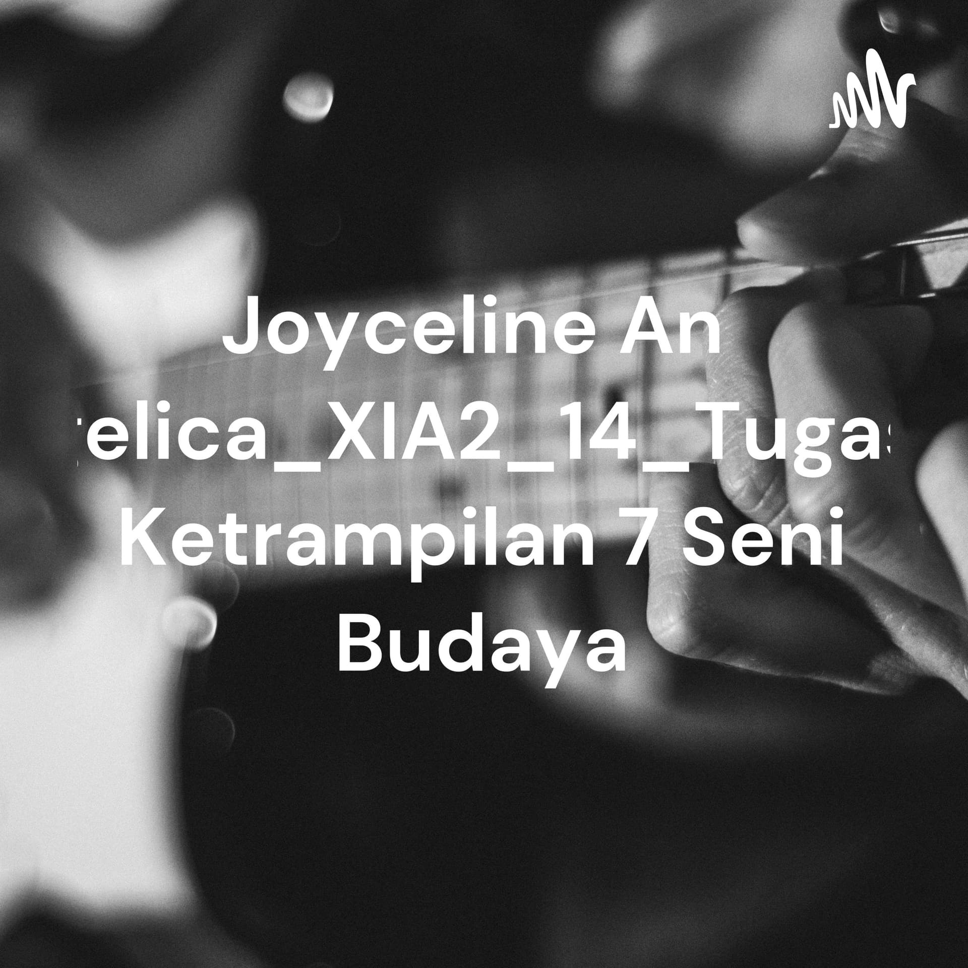 Joyceline Angelica_XIA2_14_Tugas Ketrampilan 7 Seni Budaya - Podcasts