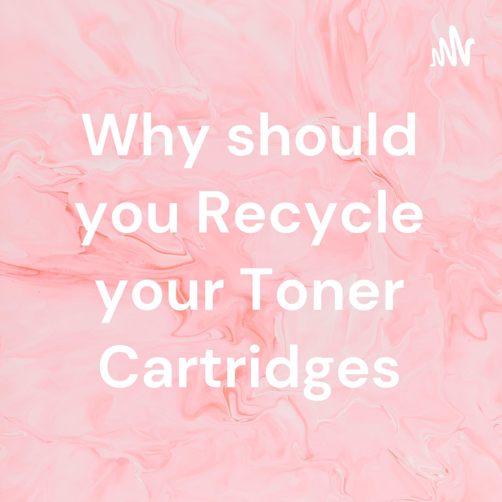 Why should you Recycle your Toner Cartridges - Podcasts
