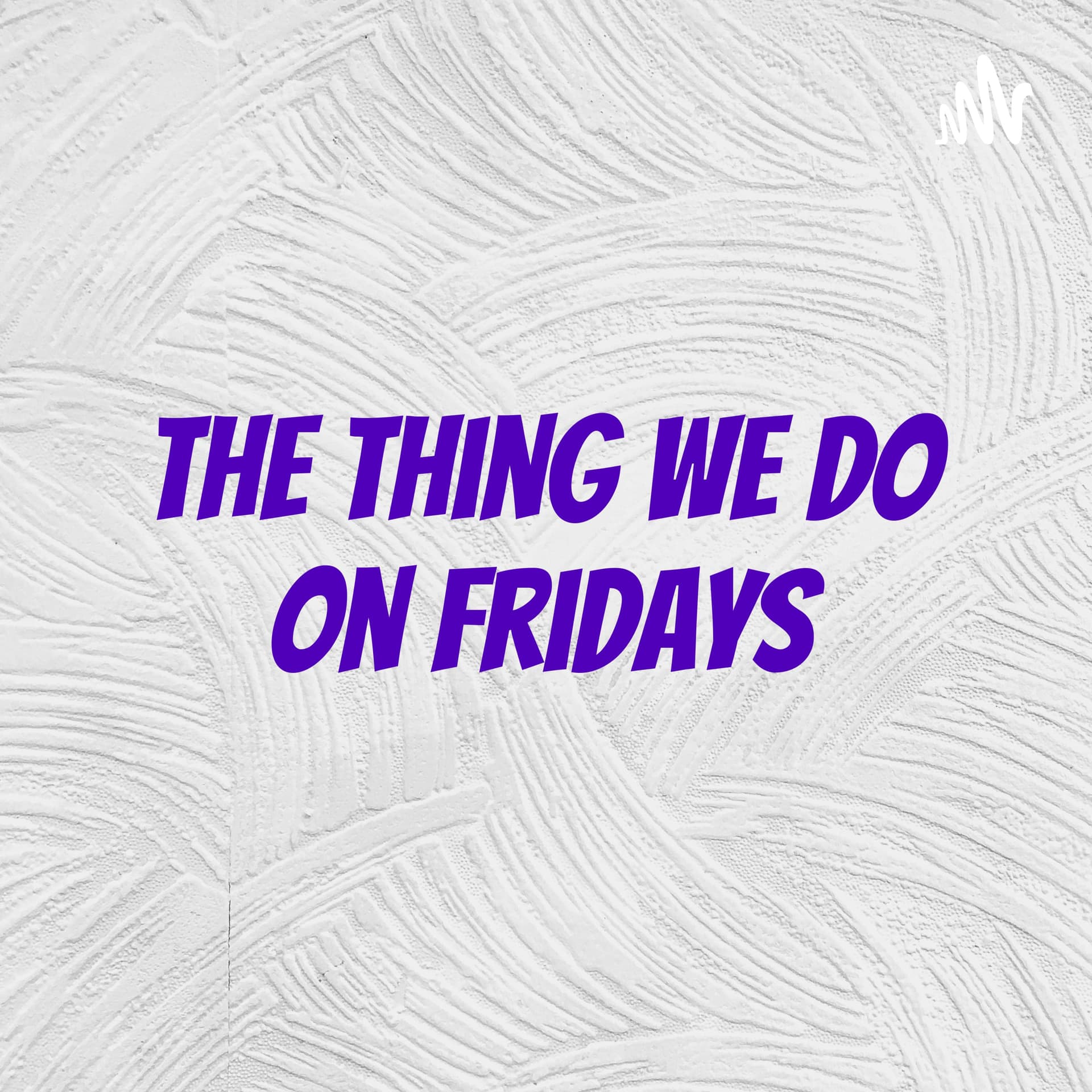 The Thing We Do On Fridays - Podcasts