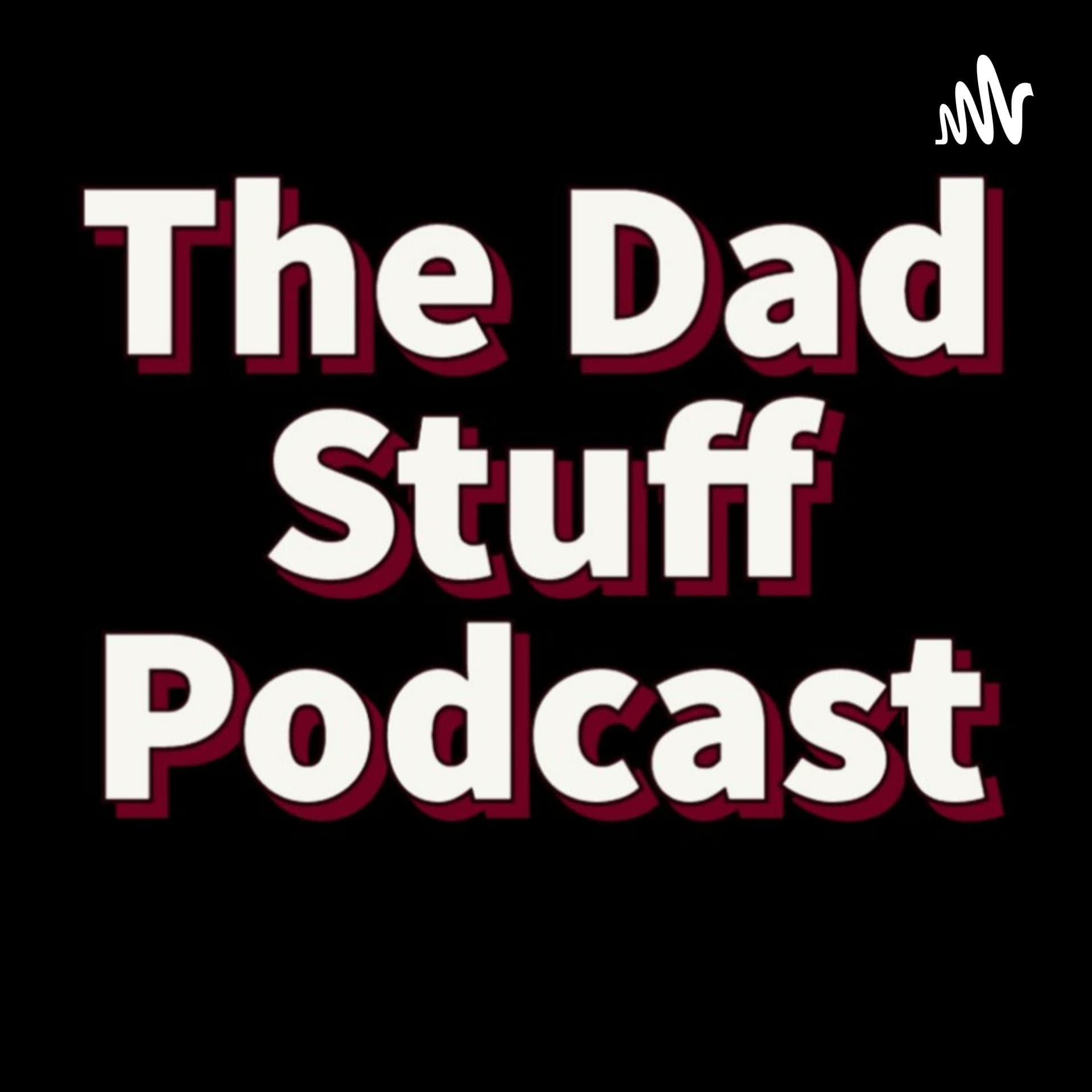 The Dad Stuff Podcast