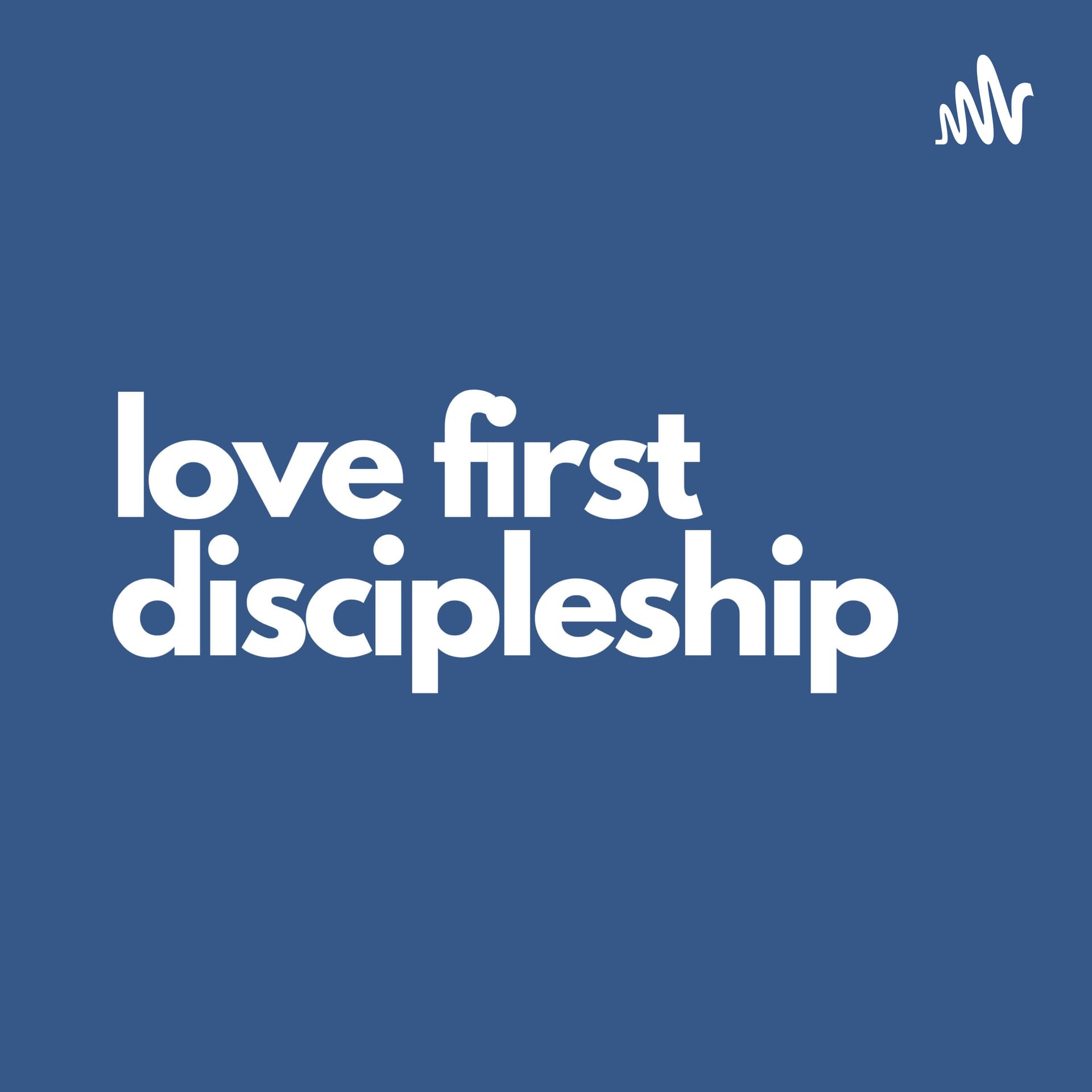 Love First Discipleship - Podcasts