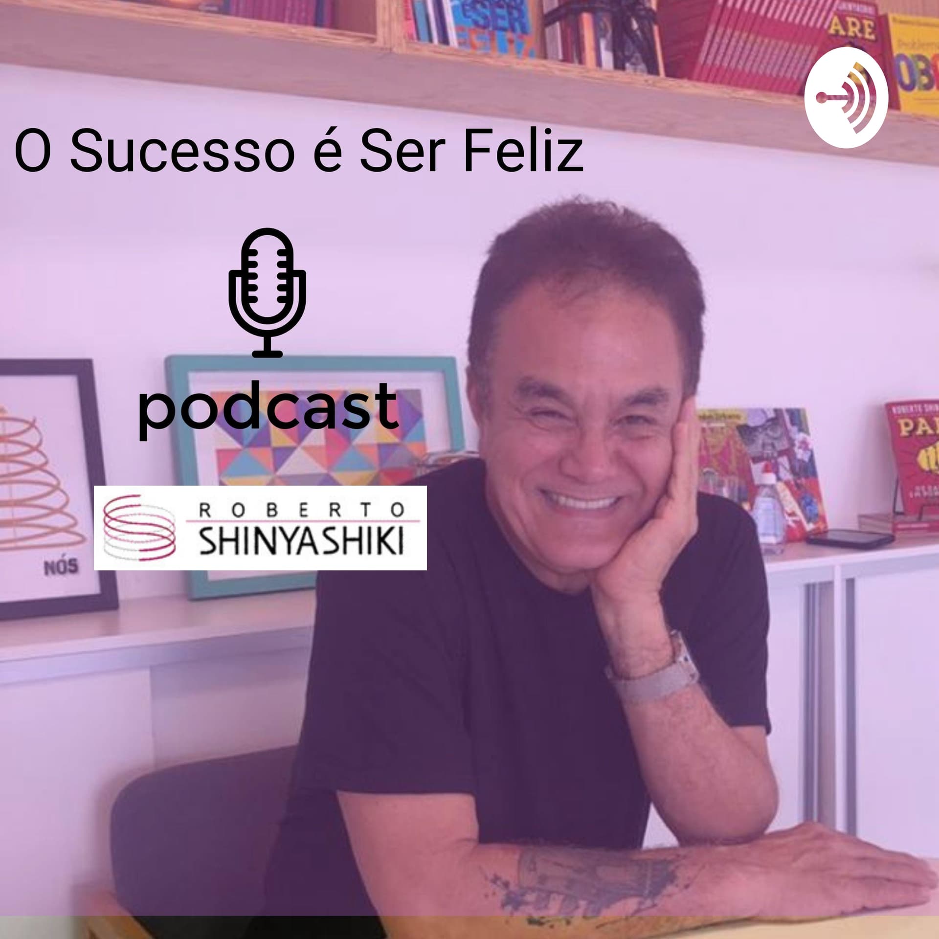 O Sucesso é Ser Feliz com Roberto Shinyashiki - Podcasts