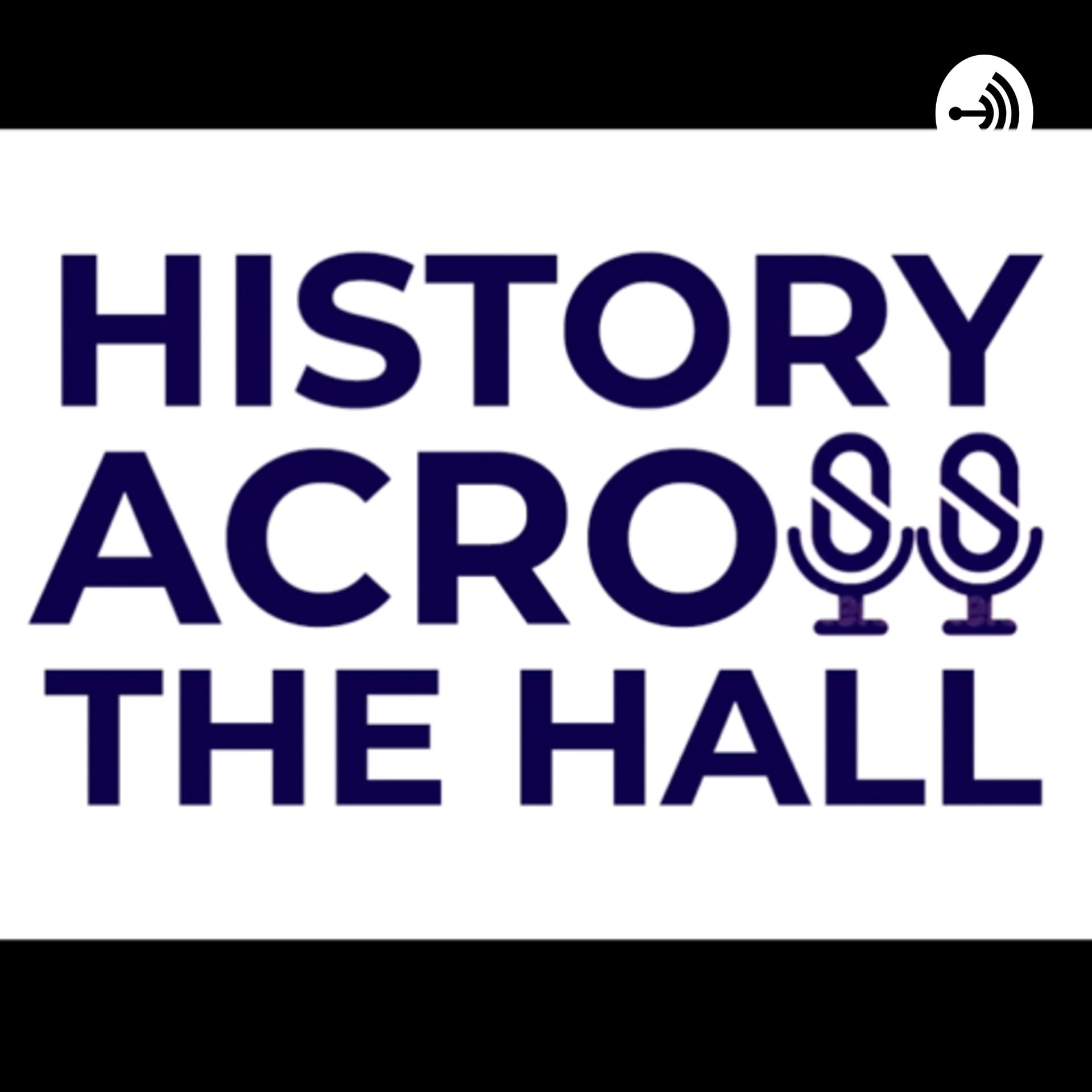 HISTORY ACROSS THE HALL - Podcasts