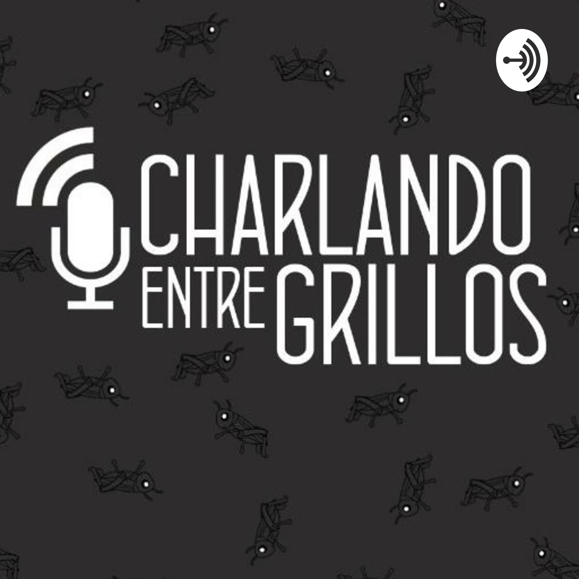 Charlando Entre Grillos - Podcasts