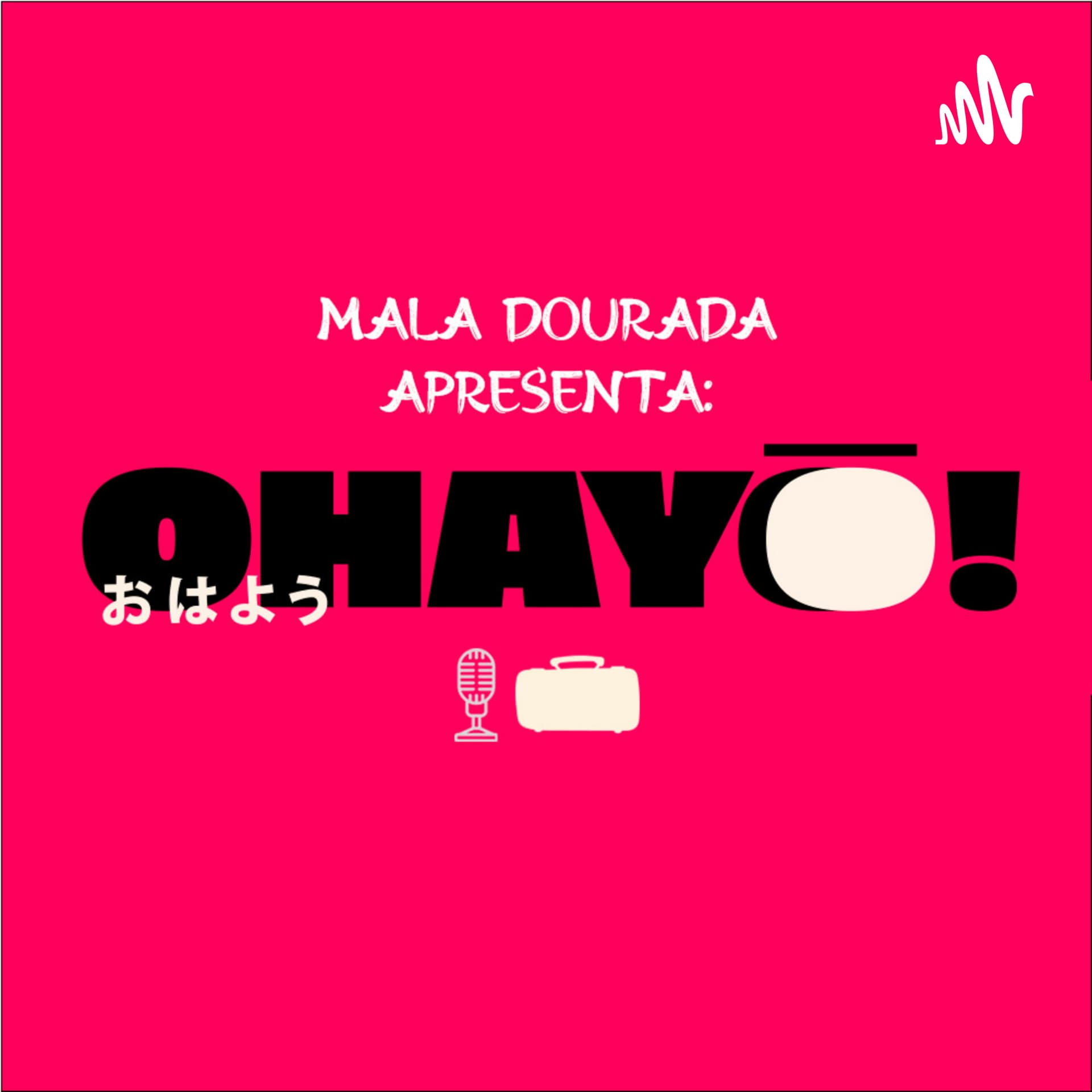Mala Dourada apresenta: Ohayô - Podcasts
