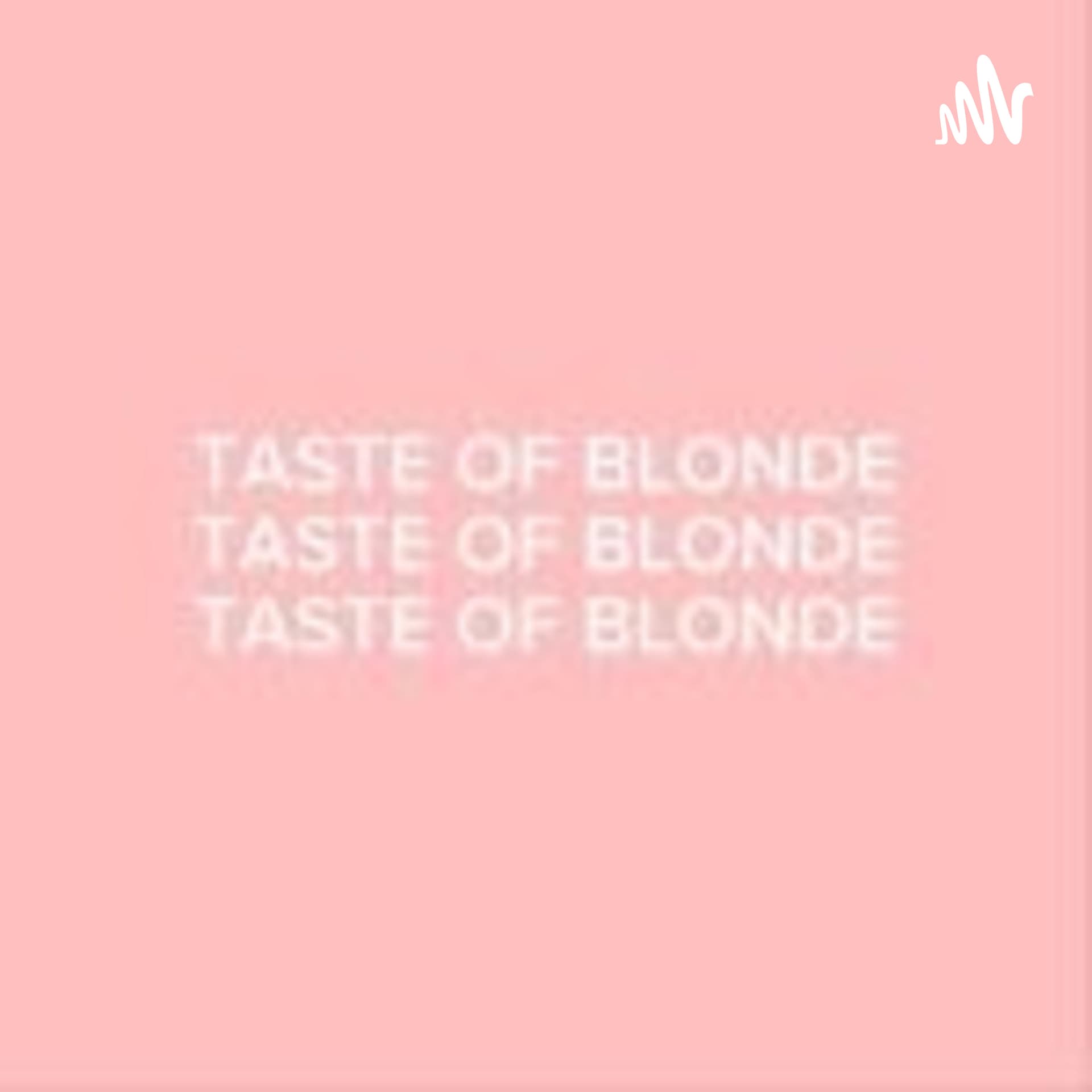 TASTEOFBLONDE - Podcasts