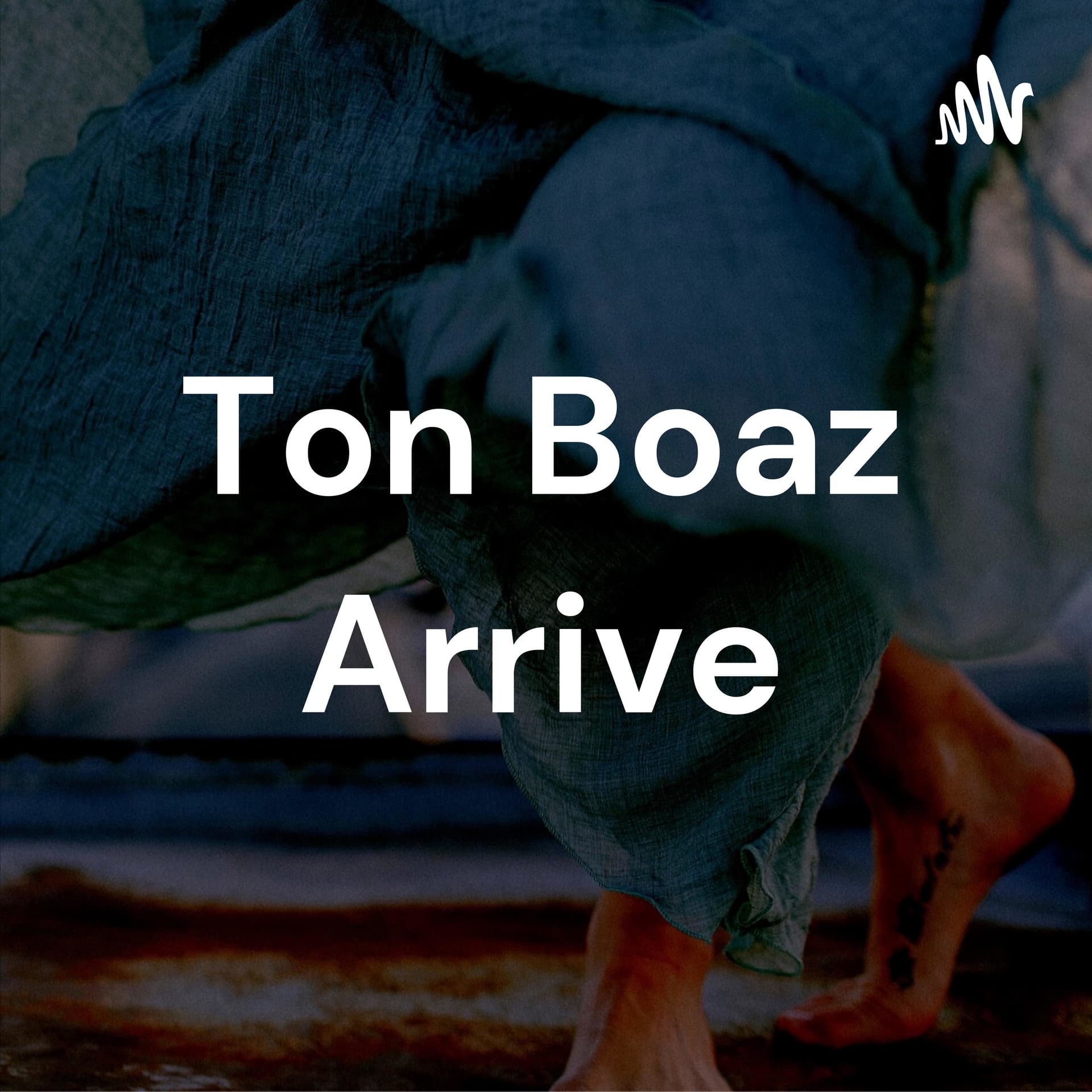 Ton Boaz Arrive - Podcasts